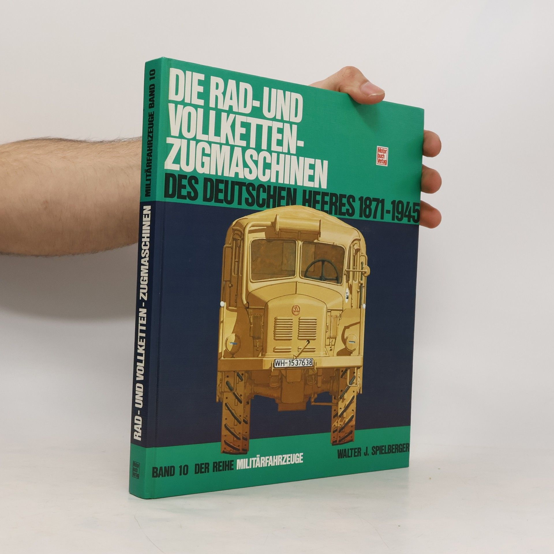 Walter J. Spielberger Die Rad- und Vollketten-Zugmaschinen des deutschen Heeres 1870 - 1945 [achtzehnhundertsiebzig bis neunzehnhundertfünfundvierzig]