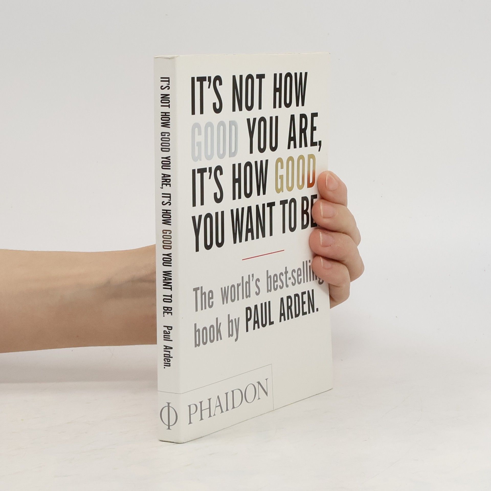 Paul Arden It's Not How Good You Are, It's How Good You Want To Be