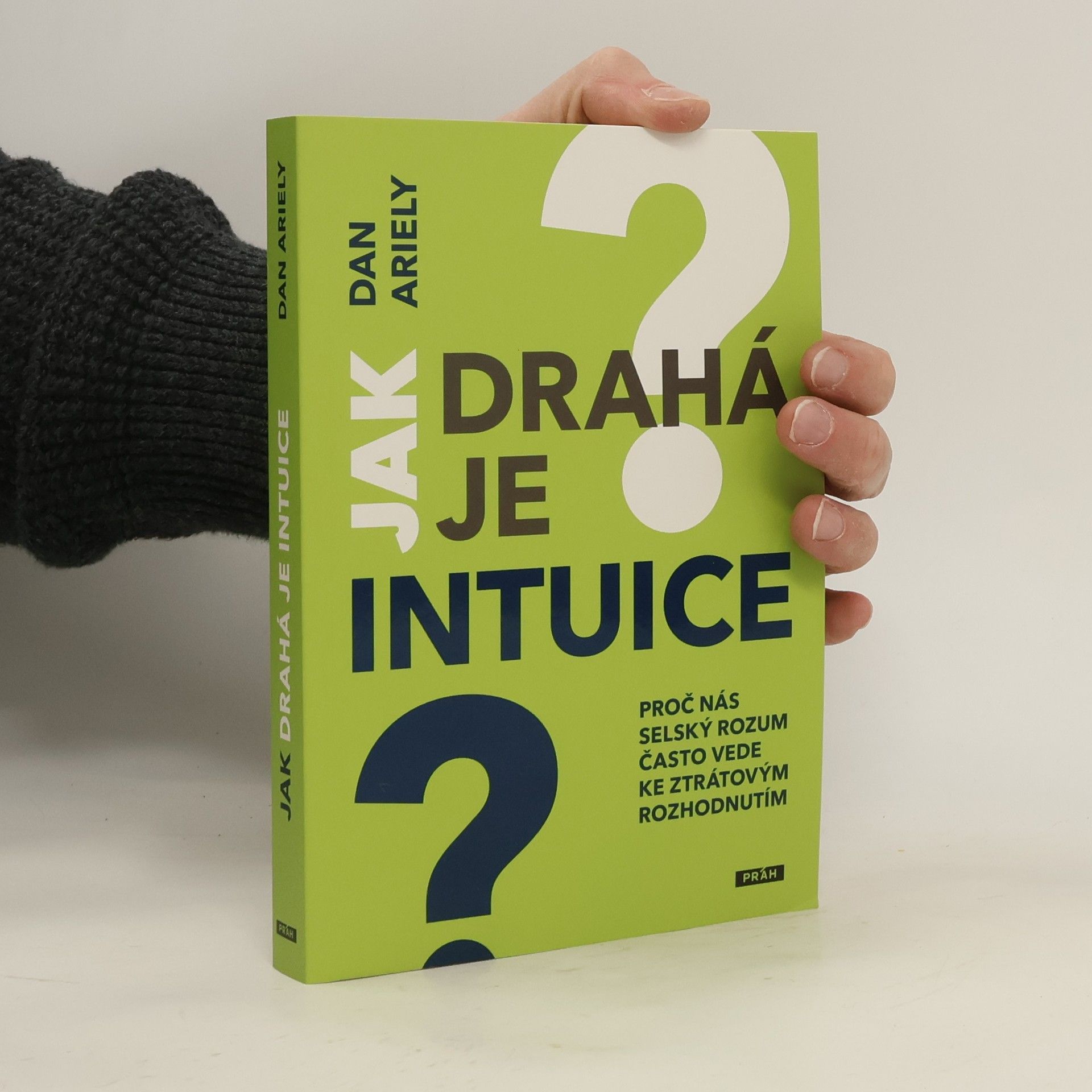 Dan Ariely Jak drahá je intuice : proč nás selský rozum často vede ke ztrátovým rozhodnutím
