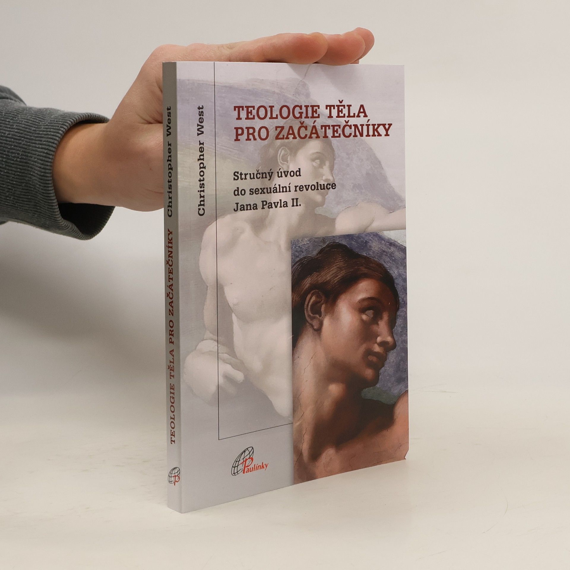 Christopher West Teologie těla pro začátečníky - stručný úvod do sexuální revoluce Jana Pavla II.