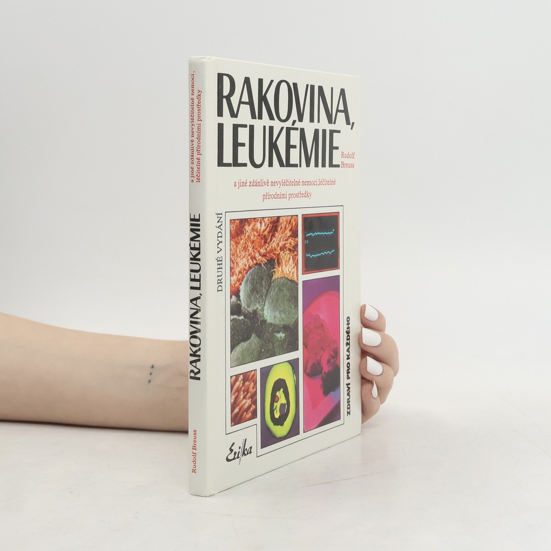 Rakovina, leukémie a jiné zdánlivě nevyléčitelné nemoci, které jsou léčitelné přírodními prostředky: Záznamy z tisíců zkušeností k blahu všeho lidstva na přání mnoha vyléčených pacientů a také na přání dobrých lékařů