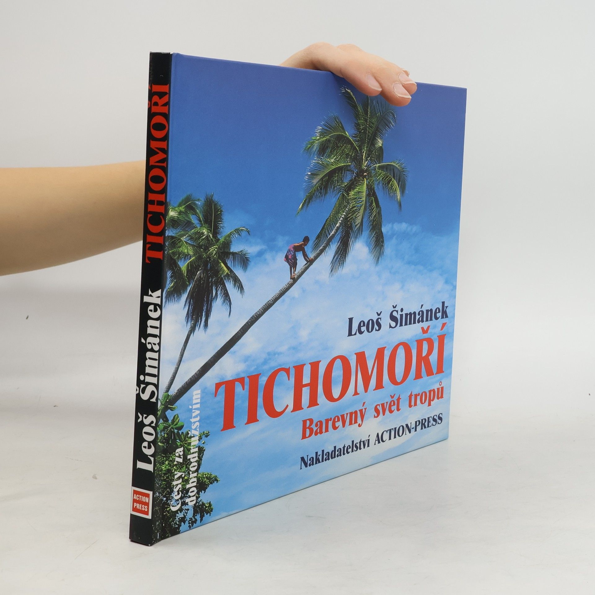 Leoš Šimánek Tichomoří. Barevný svět tropů. Rok na dobrodružné cestě z Havaje na Novou Guineu