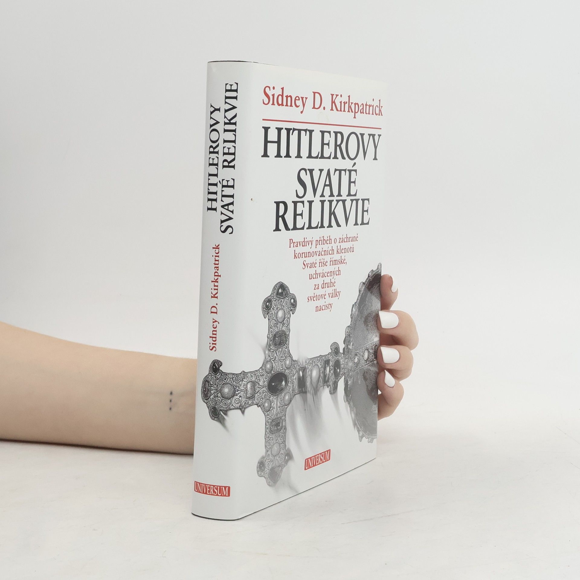 Sidney Kirkpatrick Hitlerovy svaté relikvie : pravdivý příběh o záchraně korunovačních klenotů Svaté říše římské, uchvácených za druhé světové války nacisty