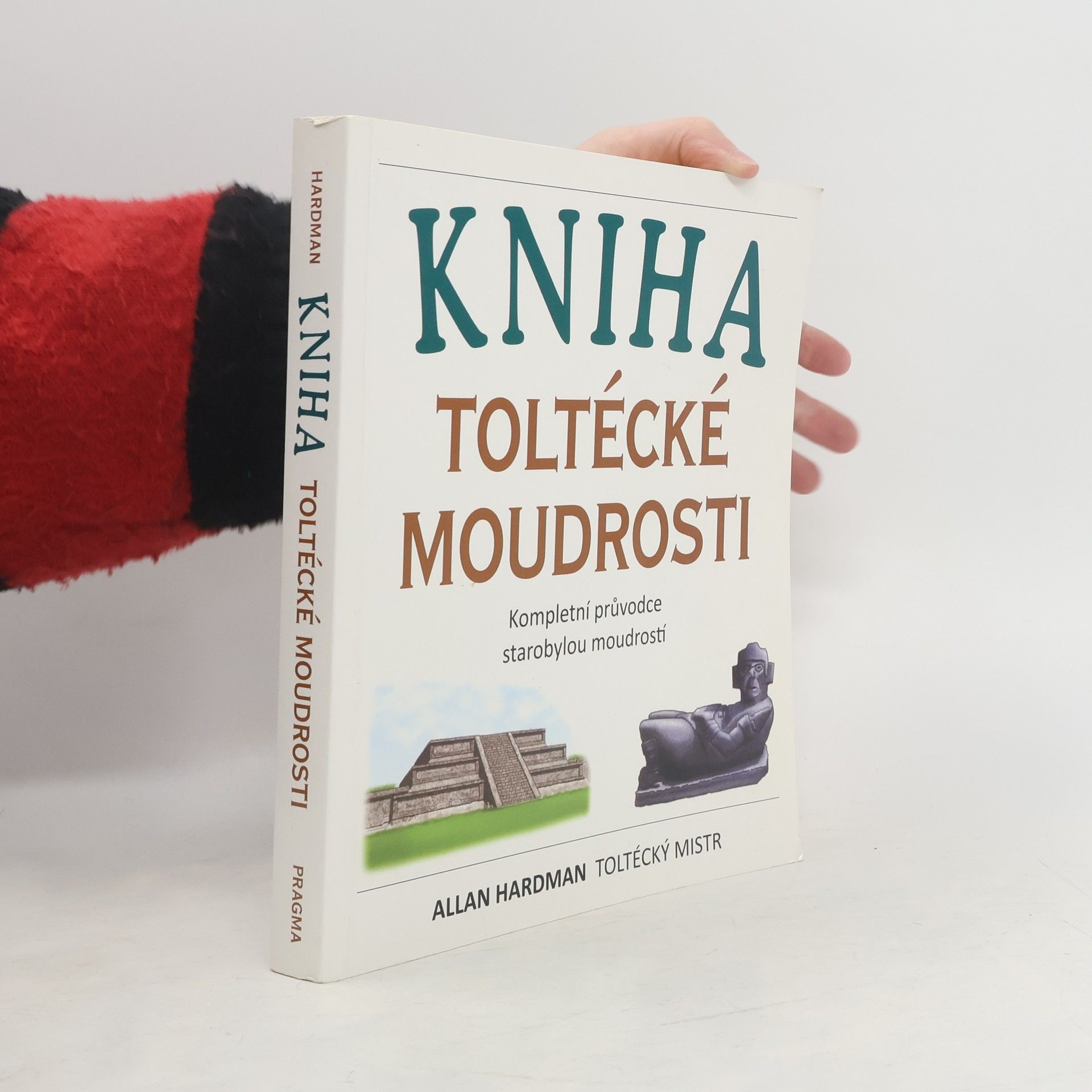 Allan Hardman Kniha toltécké moudrosti: Kompletní průvodce starobylou moudrostí