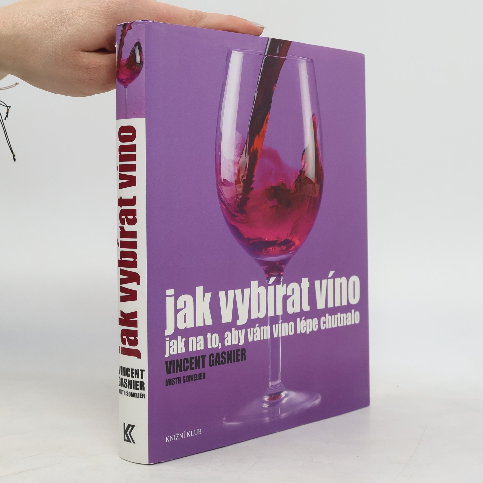 Vincent Gasnier Jak vybírat víno. Jak na to, aby vám víno lépe chutnalo
