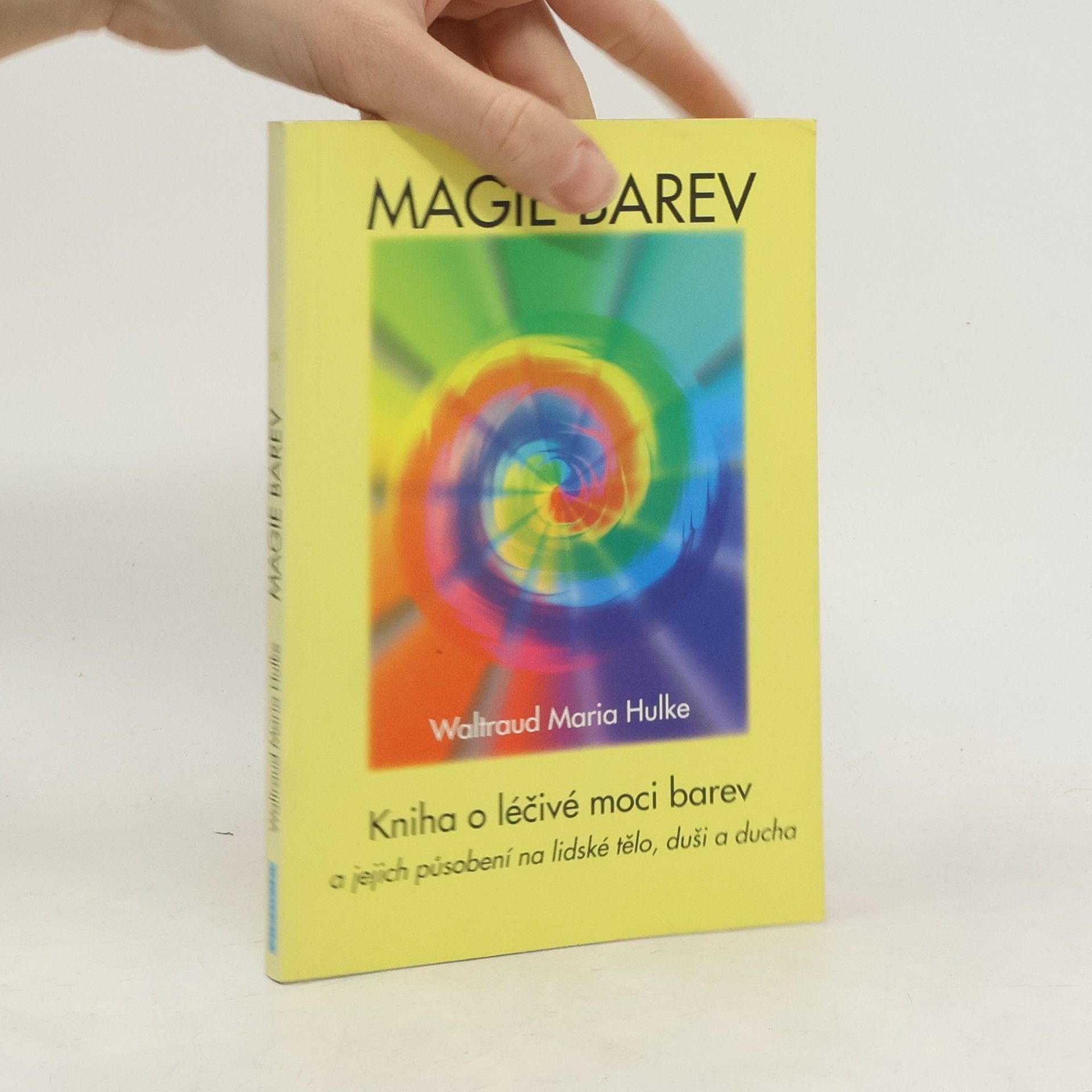 WaltraudMaria Hulke Magie barev. Kniha o léčivé moci barev a jejich působení na lidské tělo, duši a ducha