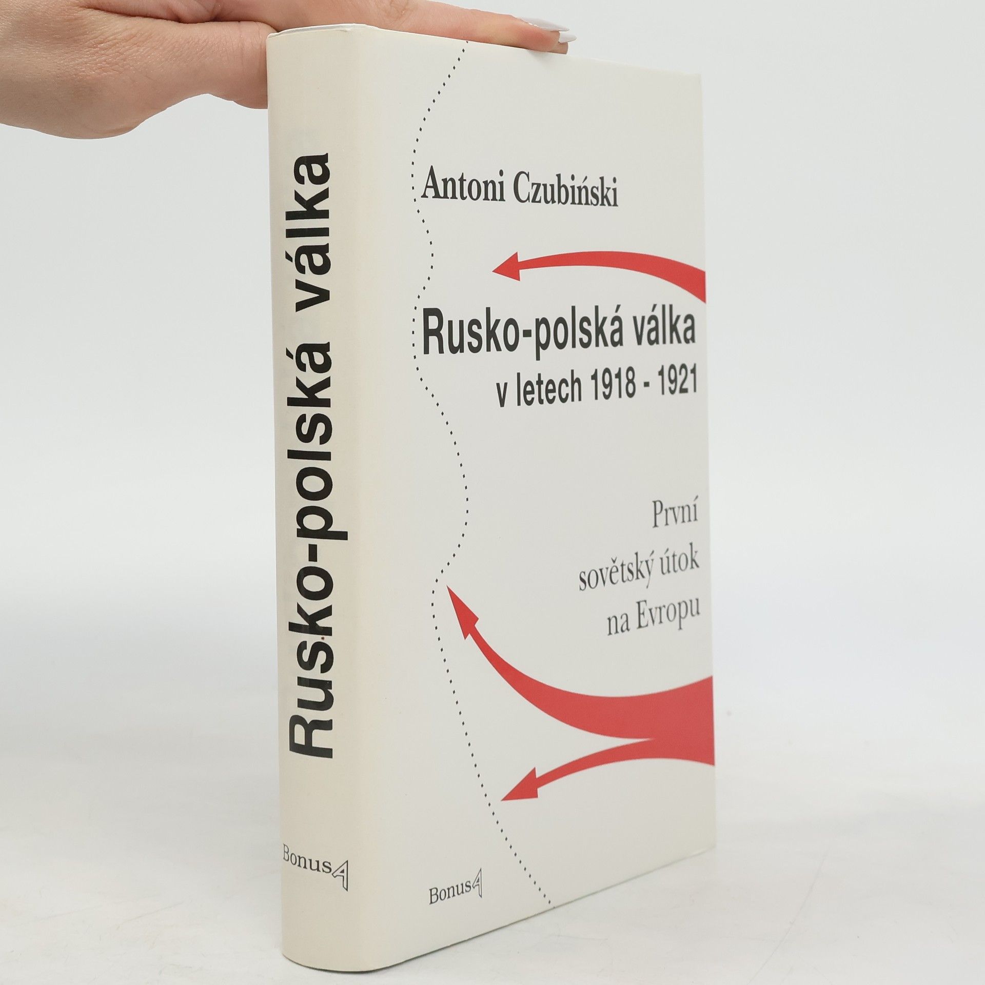 Antoni Czubiński Rusko-polská válka v letech 1918-1921 : první sovětský útok na Evropu