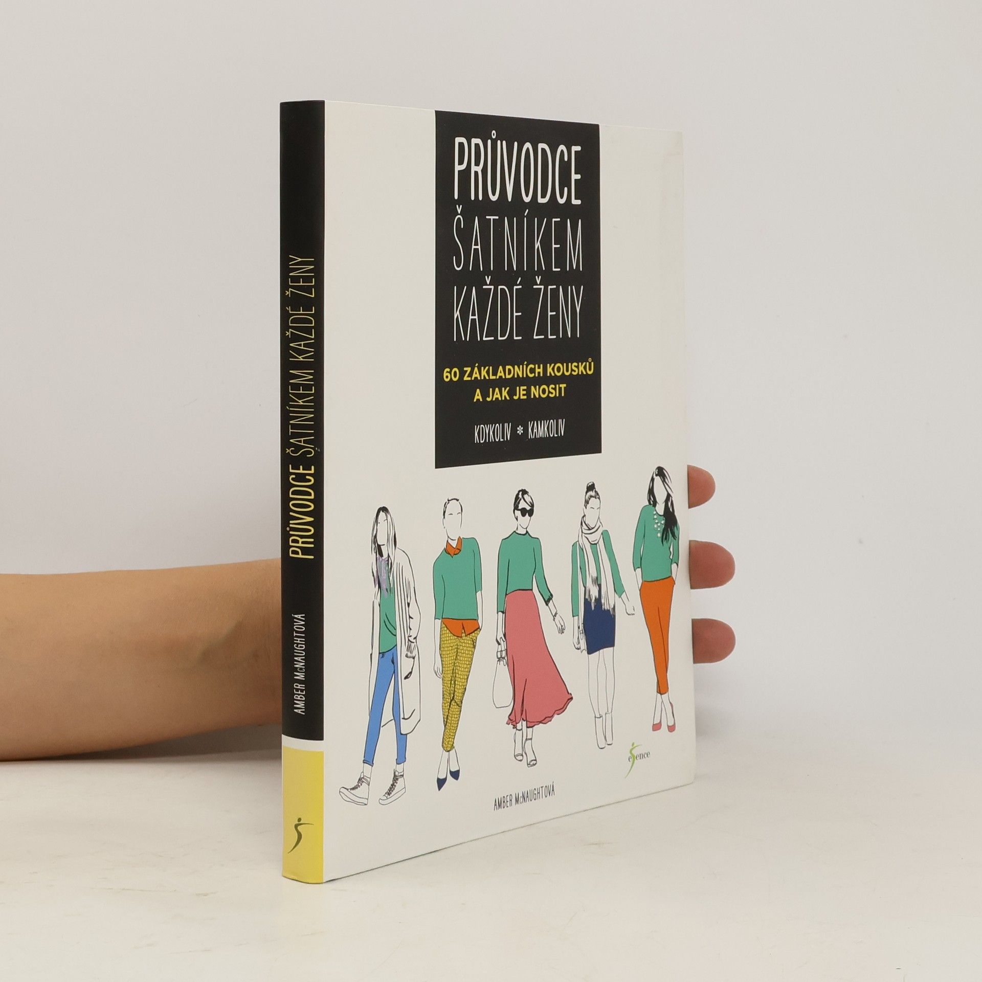 Průvodce šatníkem každé ženy : 60 základních kousků a jak je nosit kdykoliv, kamkoliv
