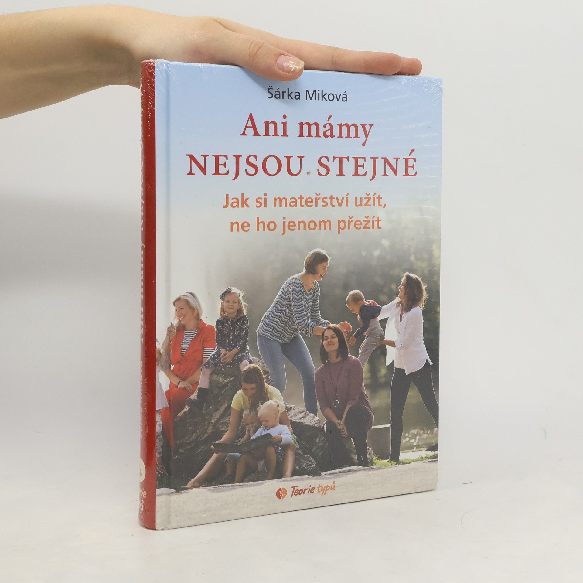 Šárka Míková Ani mámy nejsou stejné. Jak si mateřství užít, ne ho jenom přežít