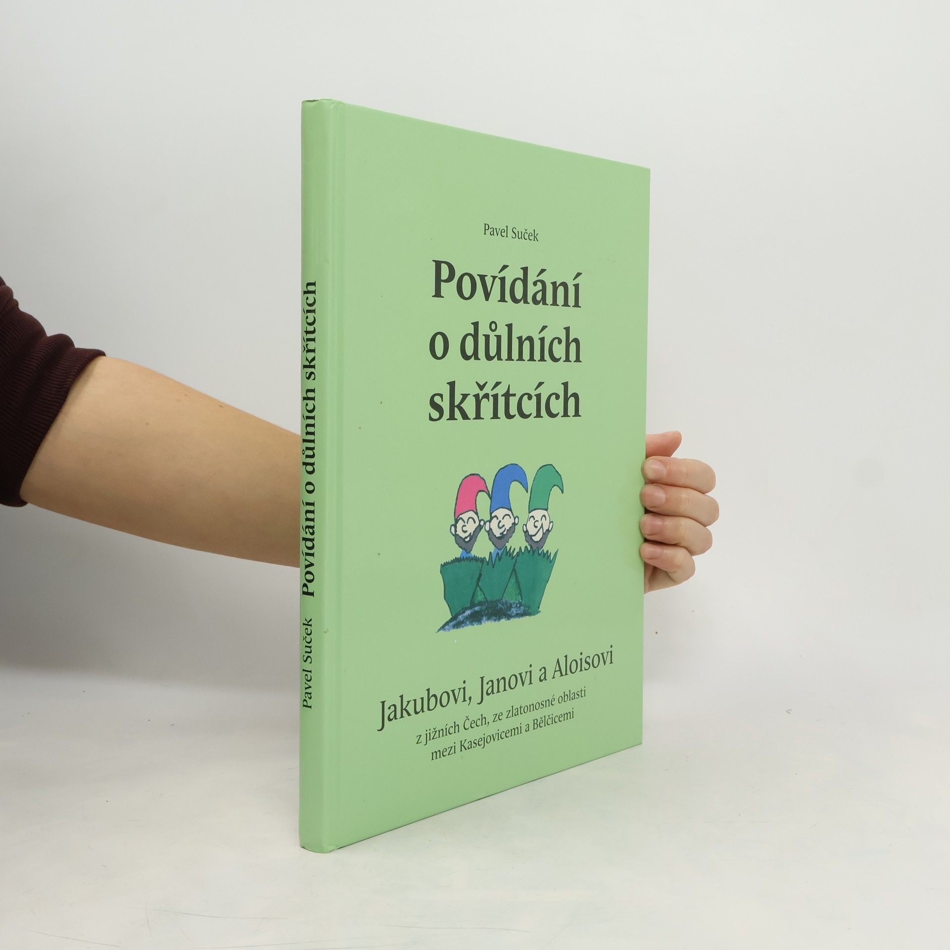 Pavel Suček Povídání o důlních skřítcích Jakubovi, Janovi a Aloisovi z jižních Čech ze zlatonosné oblasti mezi Kasejovicemi a Bělčicemi