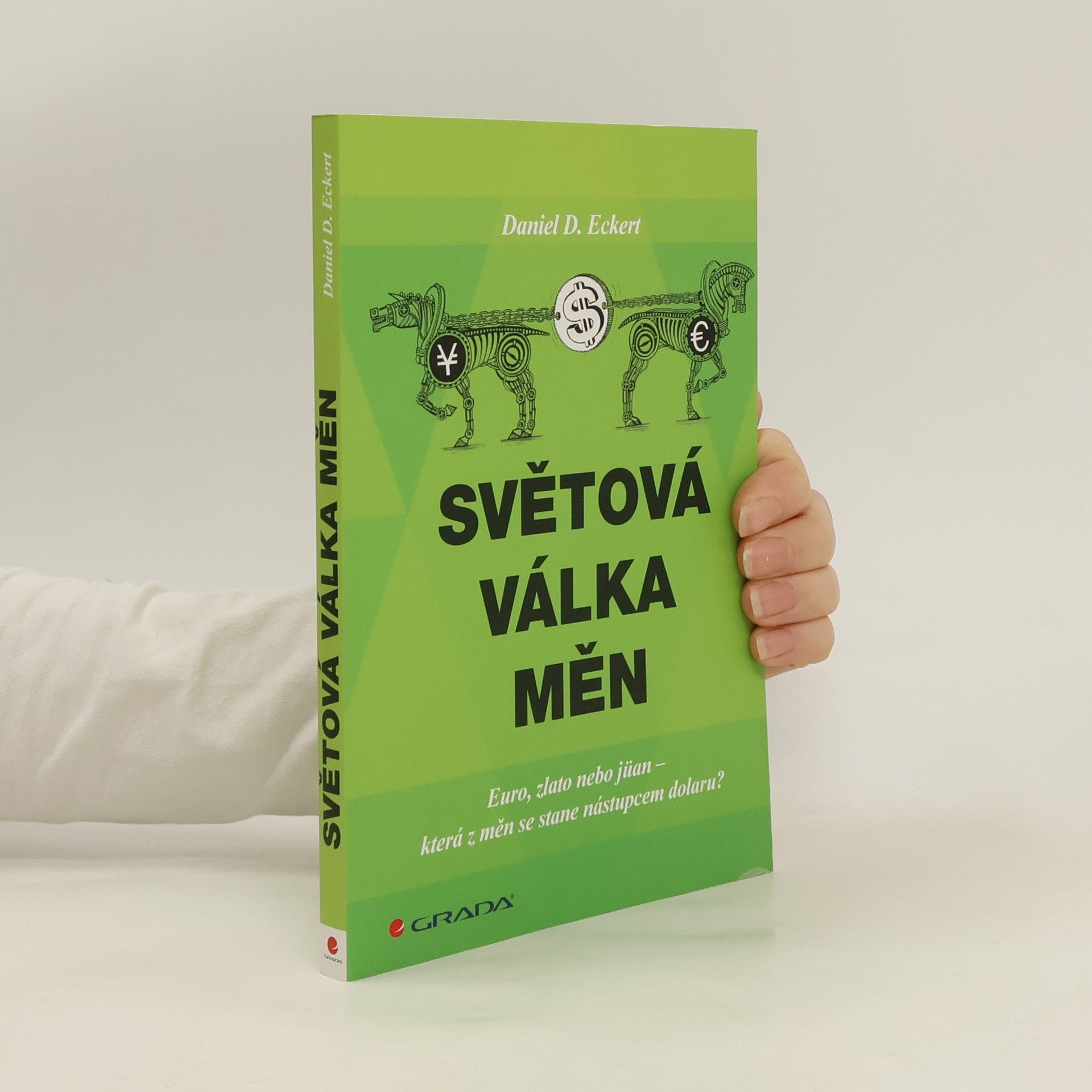 Daniel D. Eckert Světová válka měn: euro, zlato, nebo jüan - která z měn se stane nástupcem dolaru?