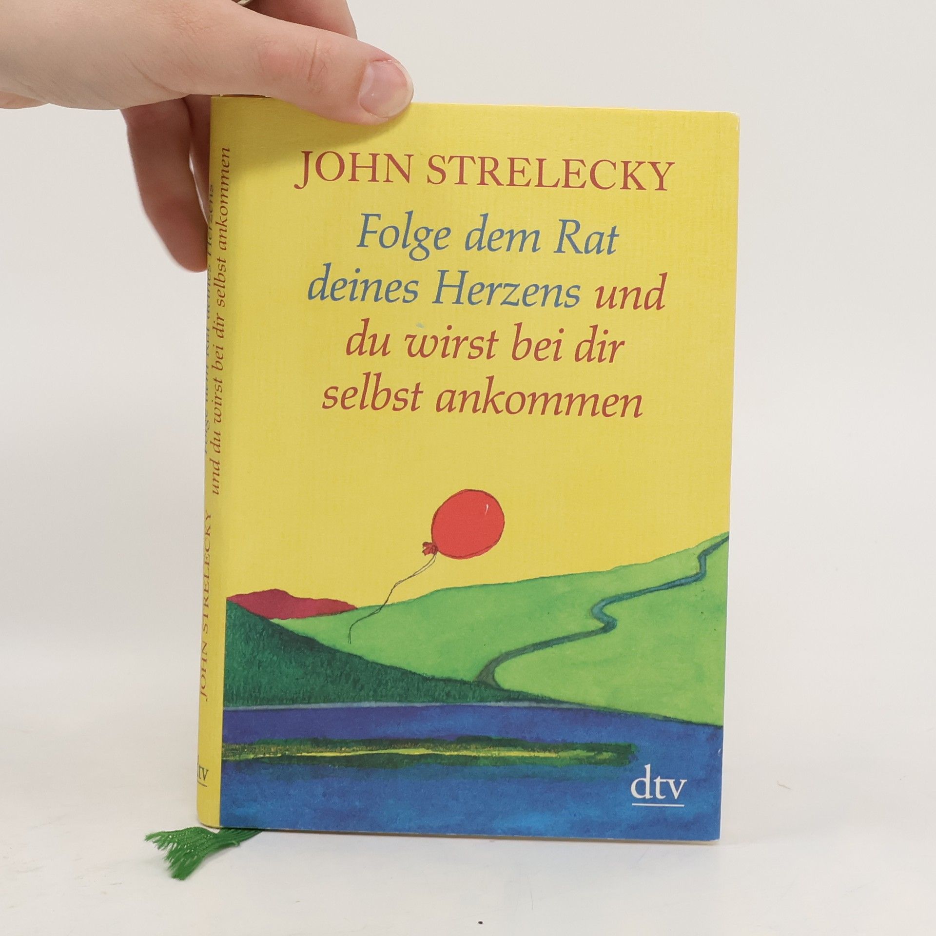 John Strelecky Folge dem Rat deines Herzens und du wirst bei dir selbst ankommen
