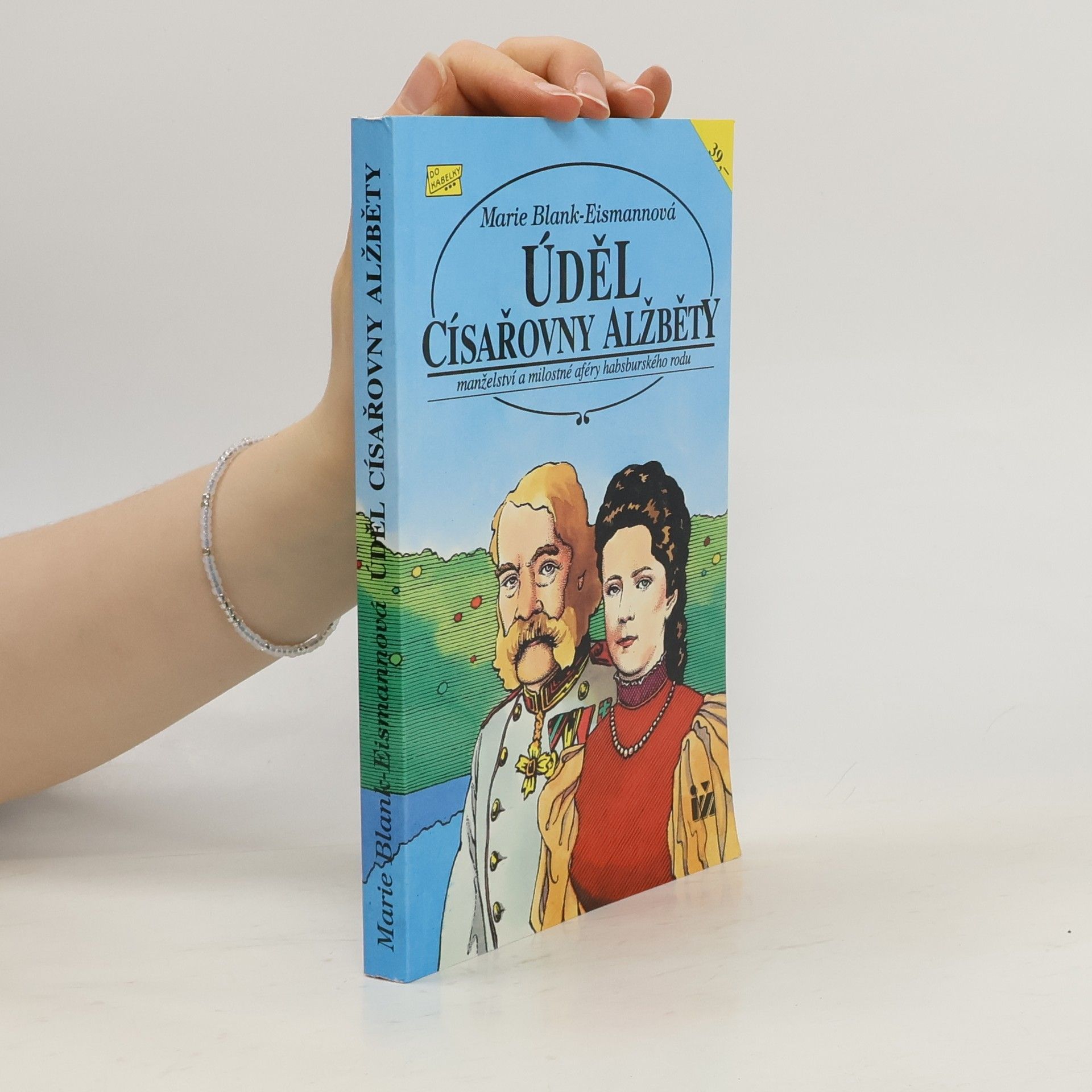 Marie Blank-Eismann Úděl císařovny Alžběty : manželství a milostné aféry habsburskéhho rodu