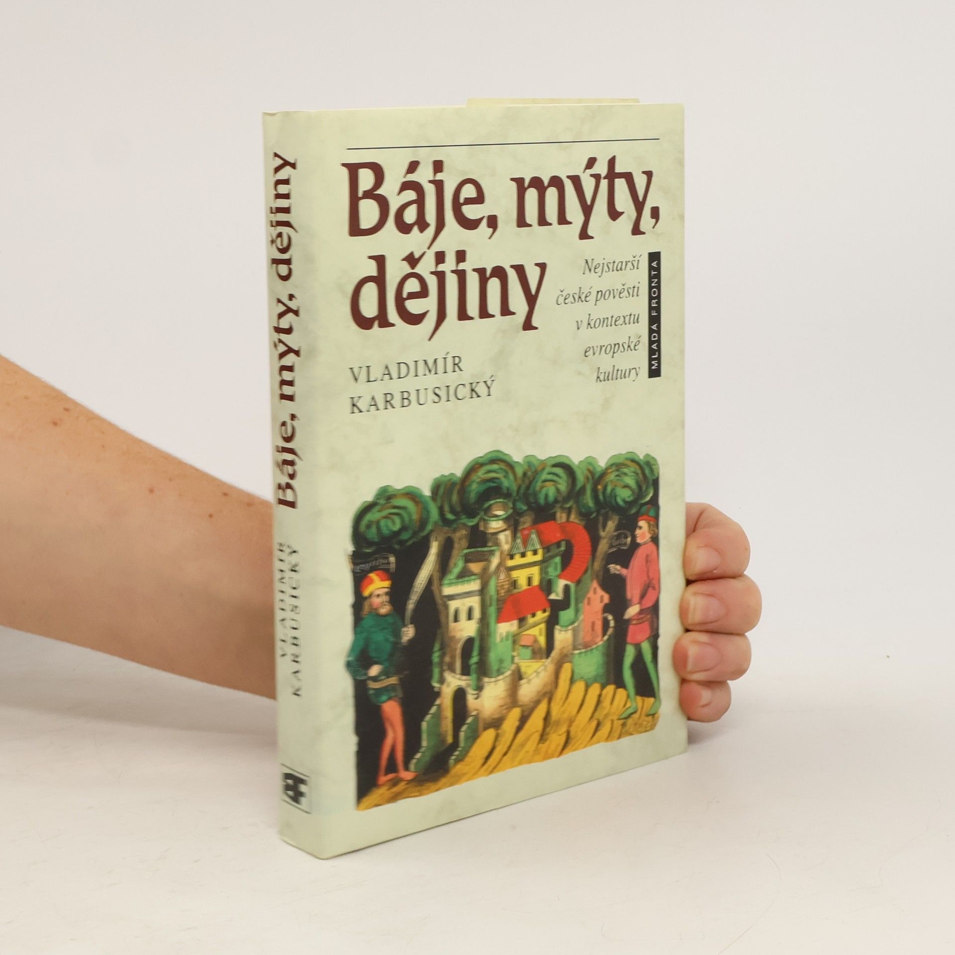 Vladimír Karbusický Báje, mýty, dějiny: Nejstarší české pověsti v kontextu evropské kultury