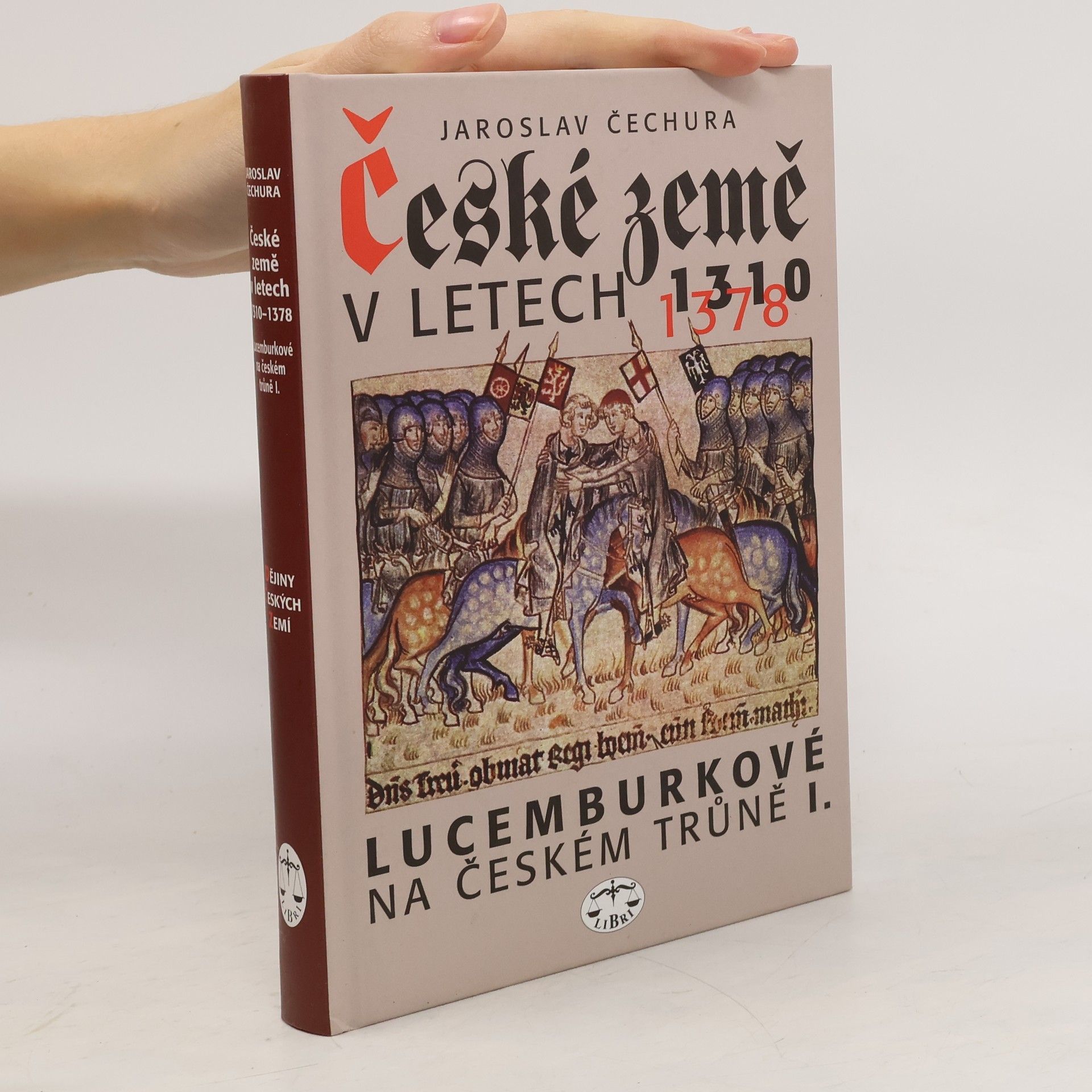 Jaroslav Čechura České země v letech 1310-1378 : Lucemburkové na českém trůně (1. díl)