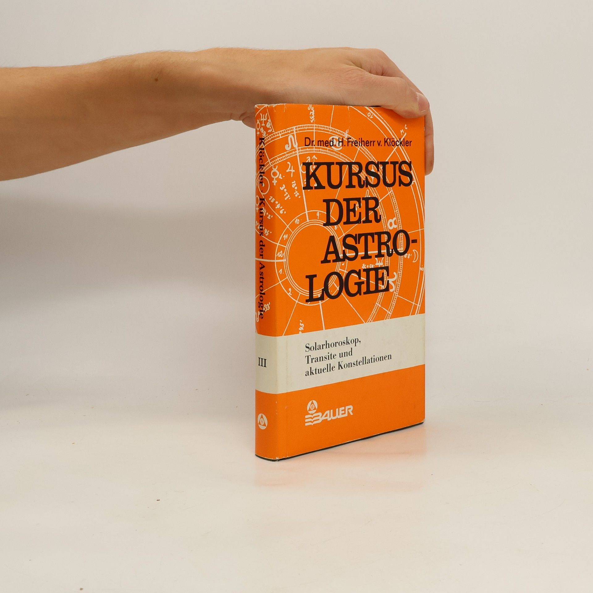 Dr. med. H. Freiherr von Klöckler Kursus der Astrologie III. Solarhoroskop, Transite und aktuelle Konstellationen in ihrer Bedeutung für die astrologische Prognose