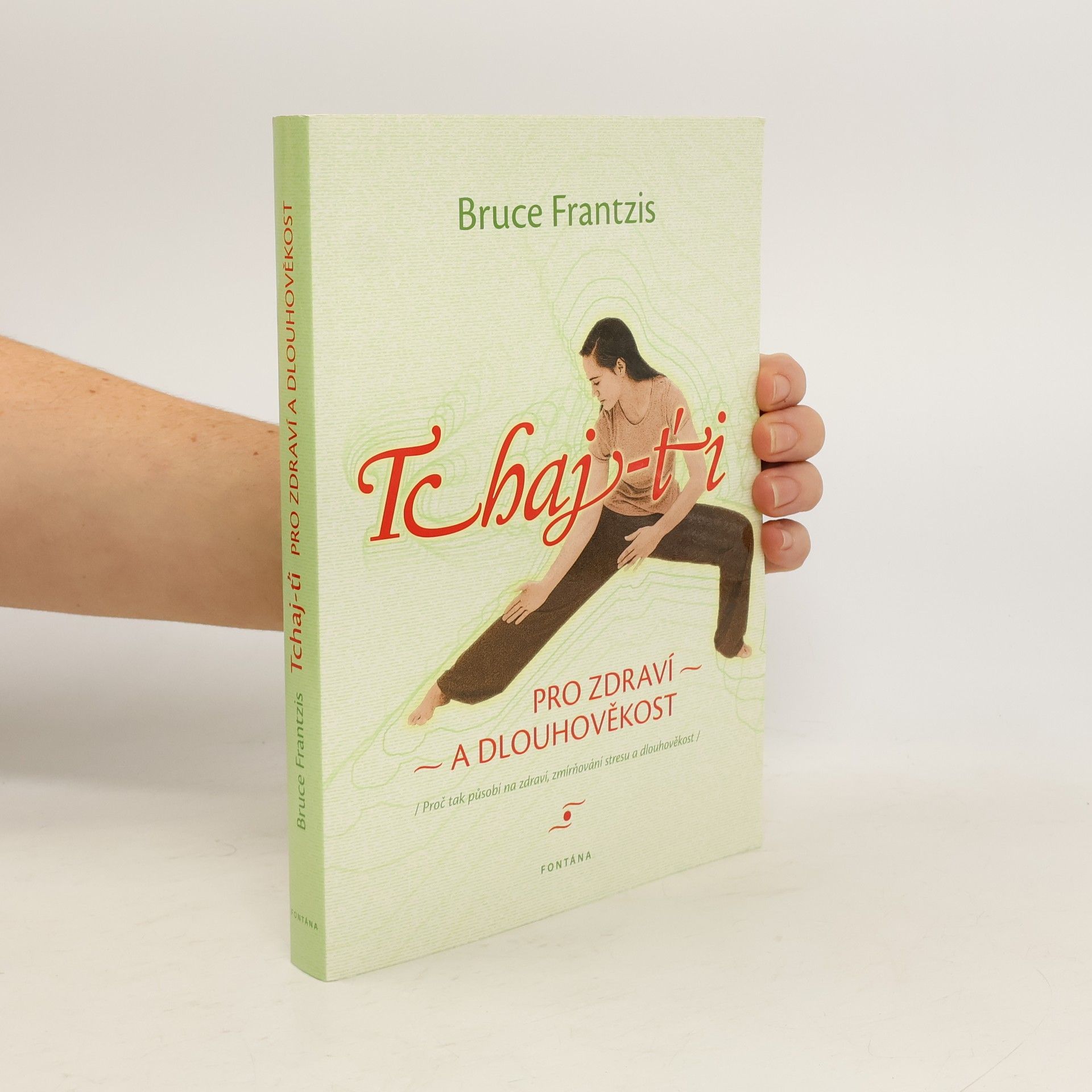 Bruce Frantzis Tchaj-ťi pro zdraví a dlouhověkost : proč tak působí na zdraví, zmírňování stresu a dlouhověkost