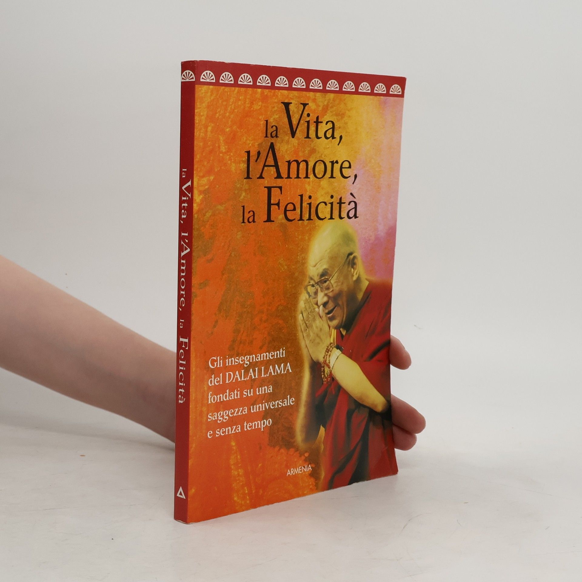 Dalai Lama XIV Bstan-ʾdzin-rgya-mtsho La vita, l'amore, la felicità