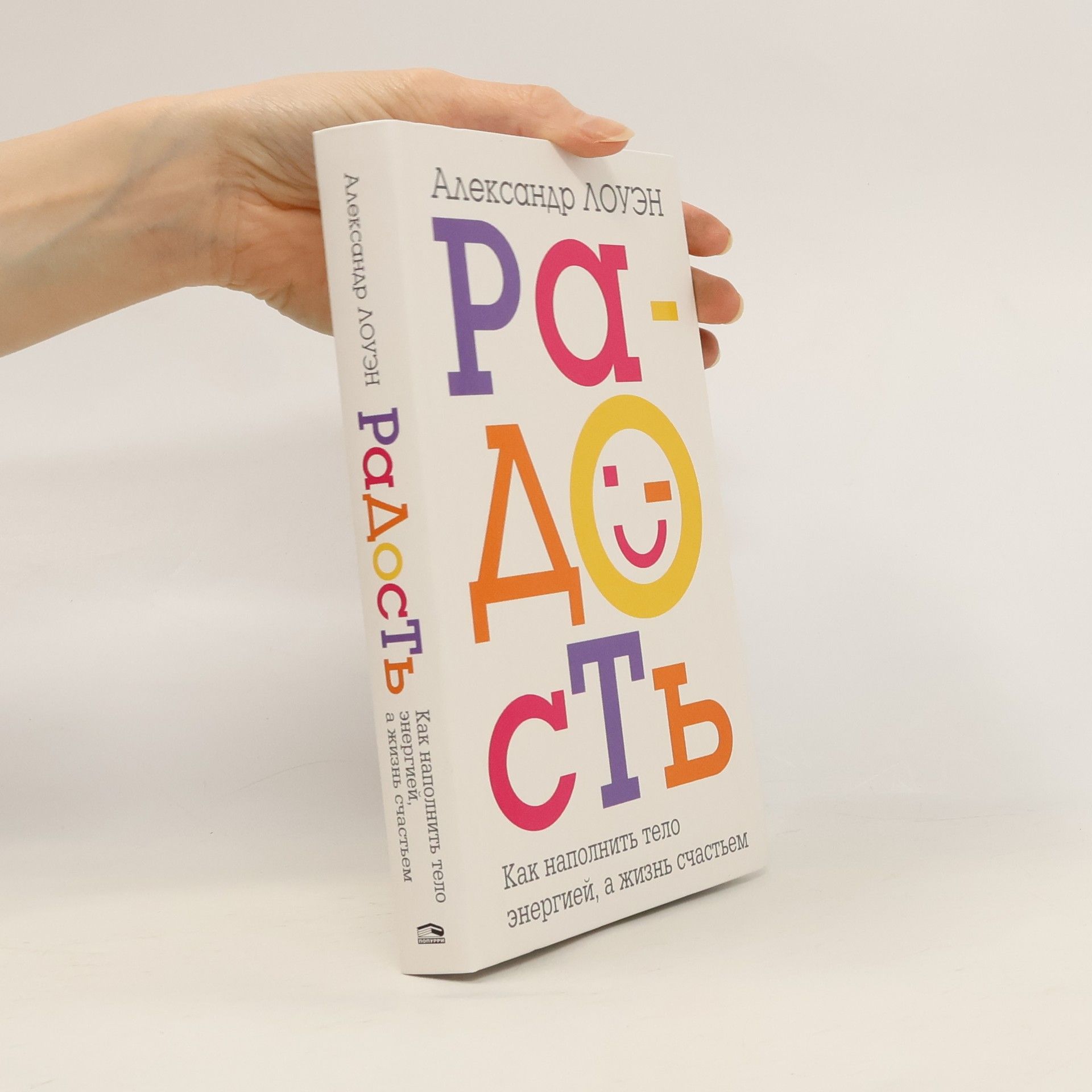 Alexander Lowen Радость. Как наполнить тело энергией, а жизнь счастьем