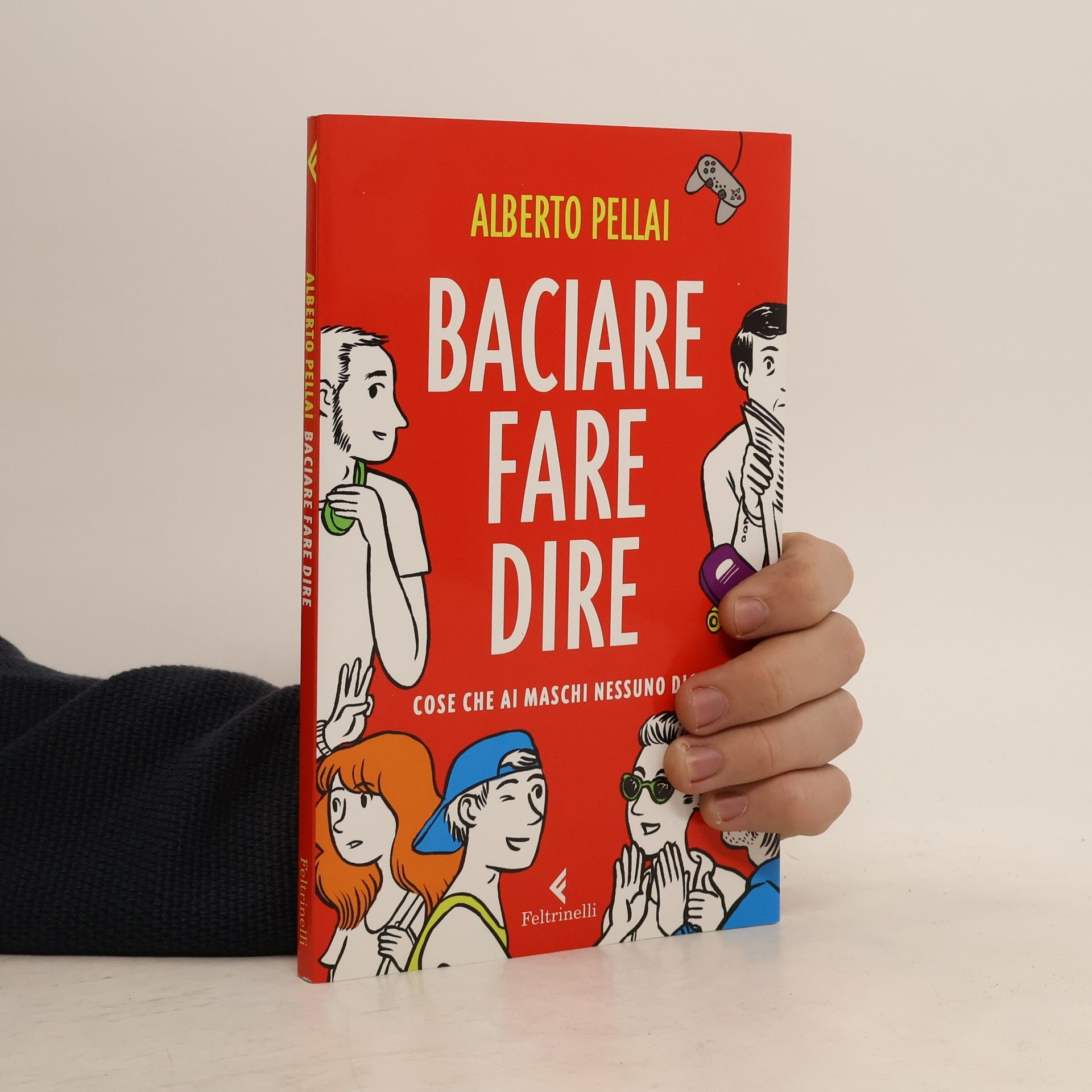 Alberto Pellai Baciare fare dire. Cose che ai maschi nessuno dice