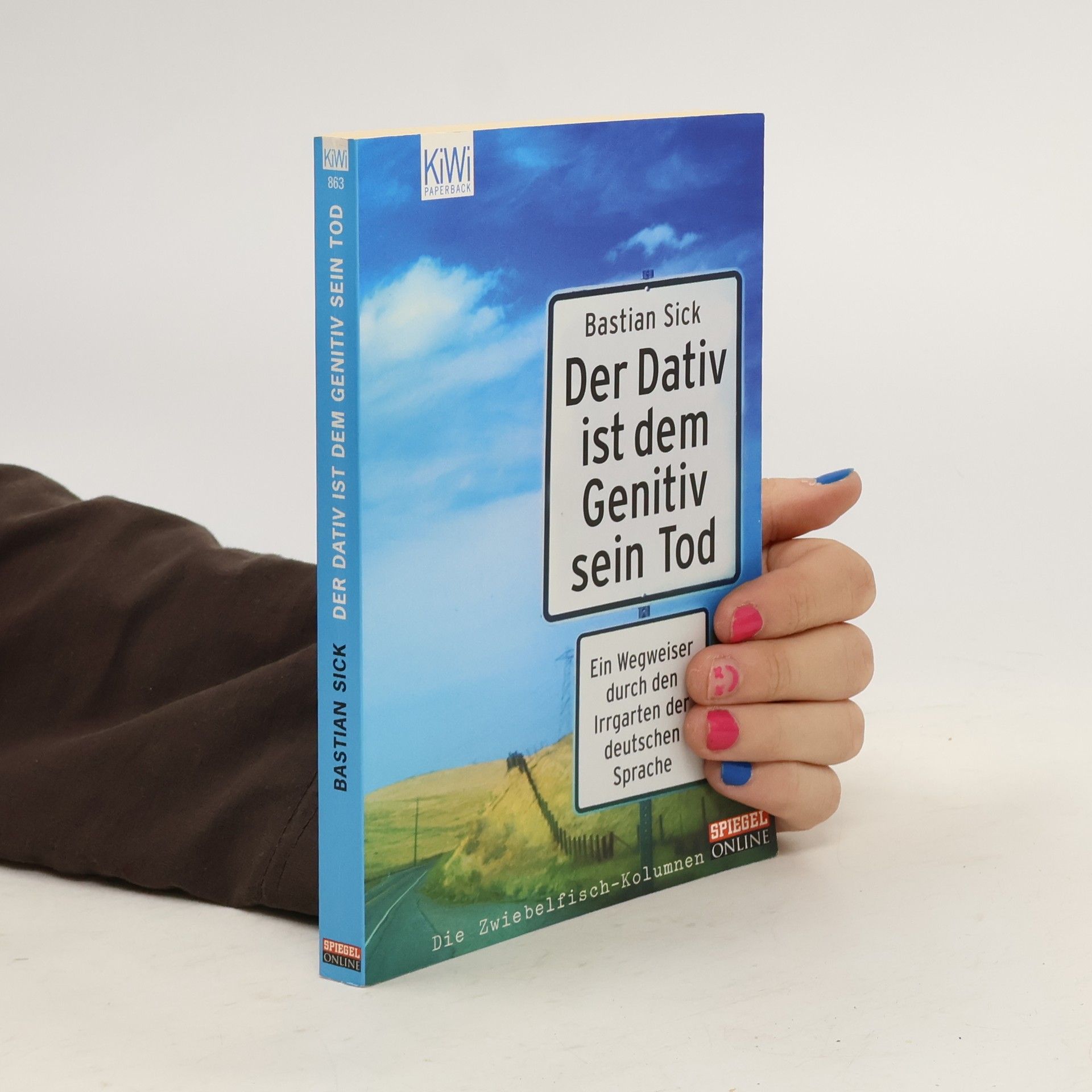 Bastian Sick Der Dativ ist dem Genitiv sein Tod. Ein Wegweiser durch den Irrgarten der deutschen Sprache