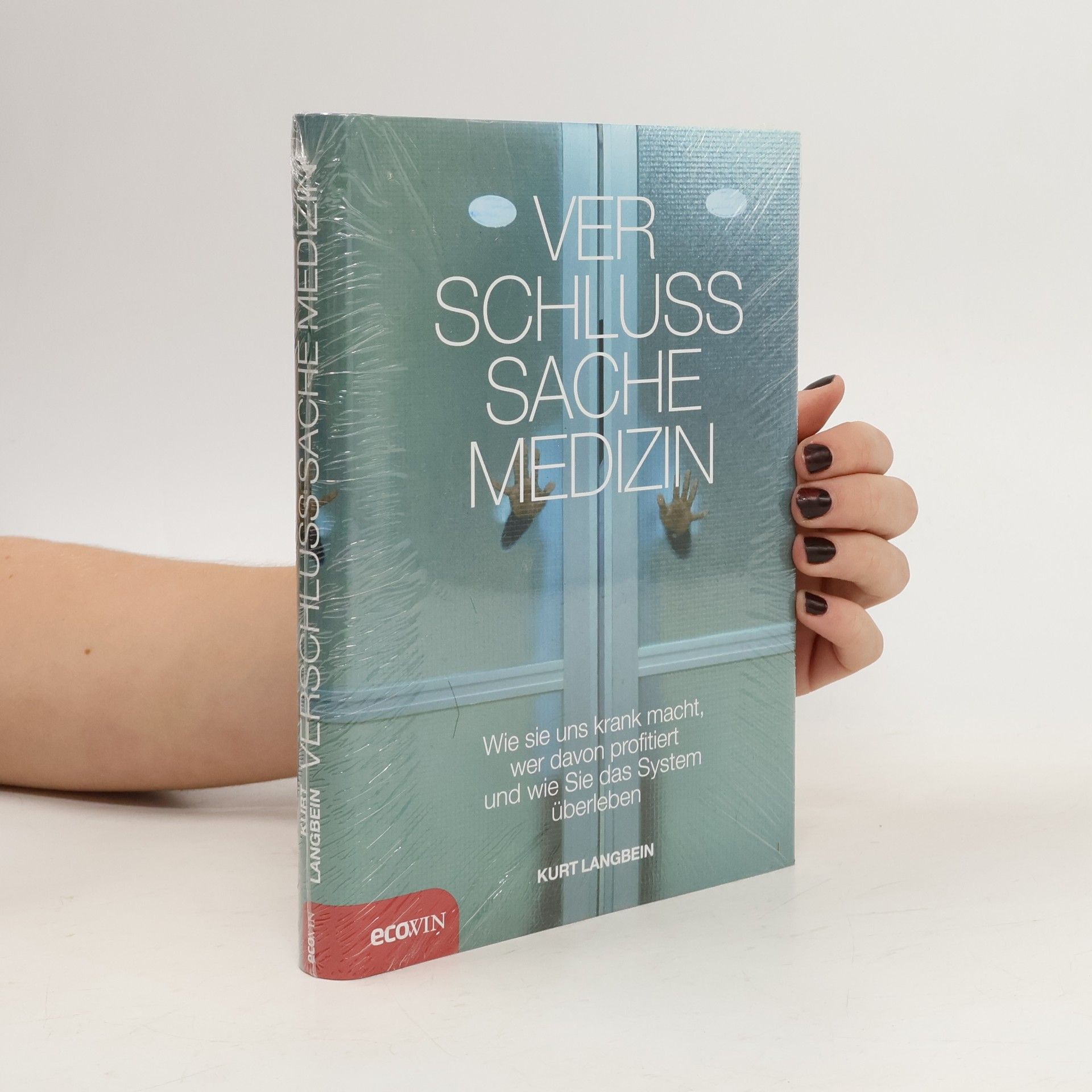 Kurt Langbein Verschlußsache Medizin. Wie sie uns krank macht, wer davon profitiert und wie Sie das System überleben