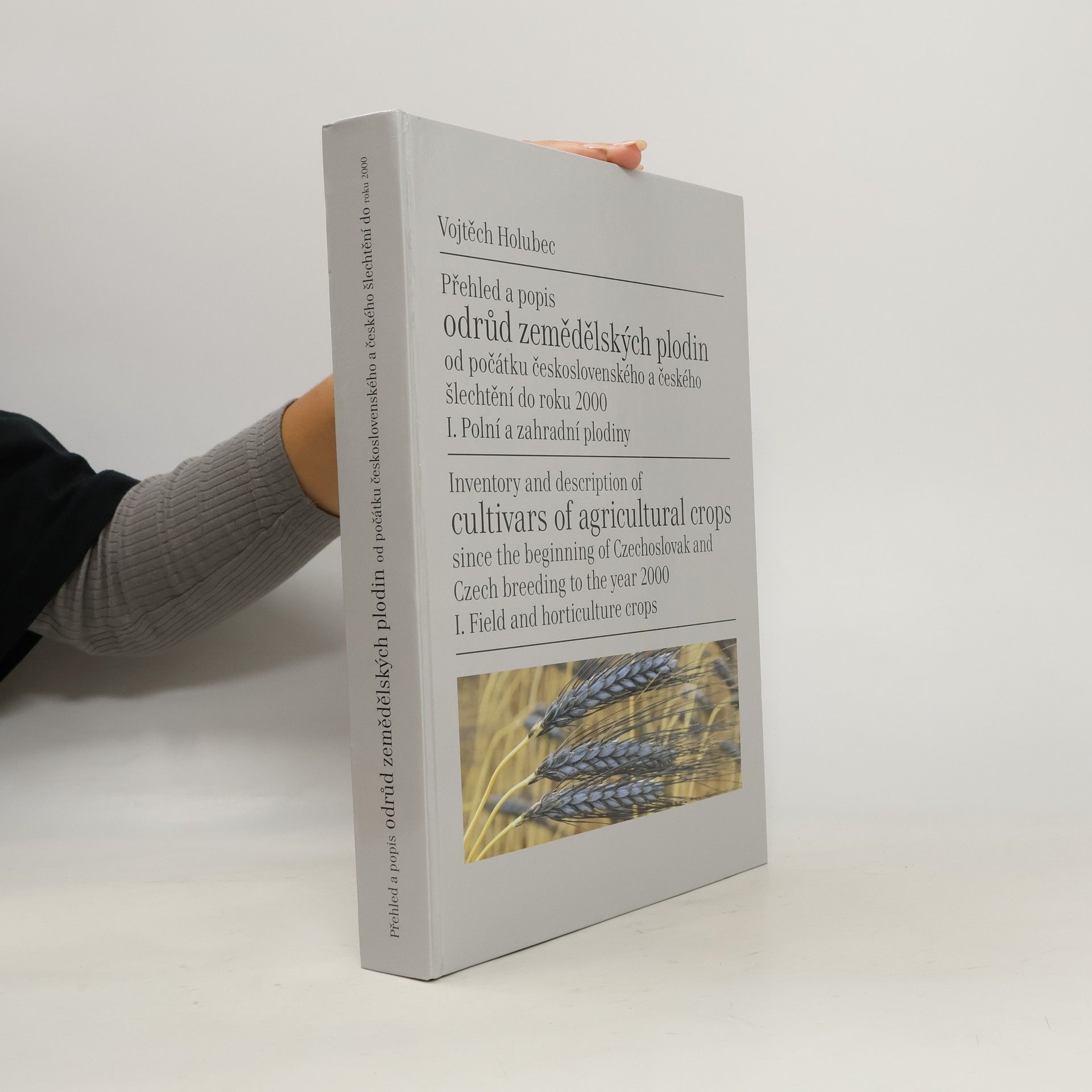 Vojtěch Holubec Přehled a popis odrůd zemědělských plodin od počátku československého a českého šlechtění do roku 2000