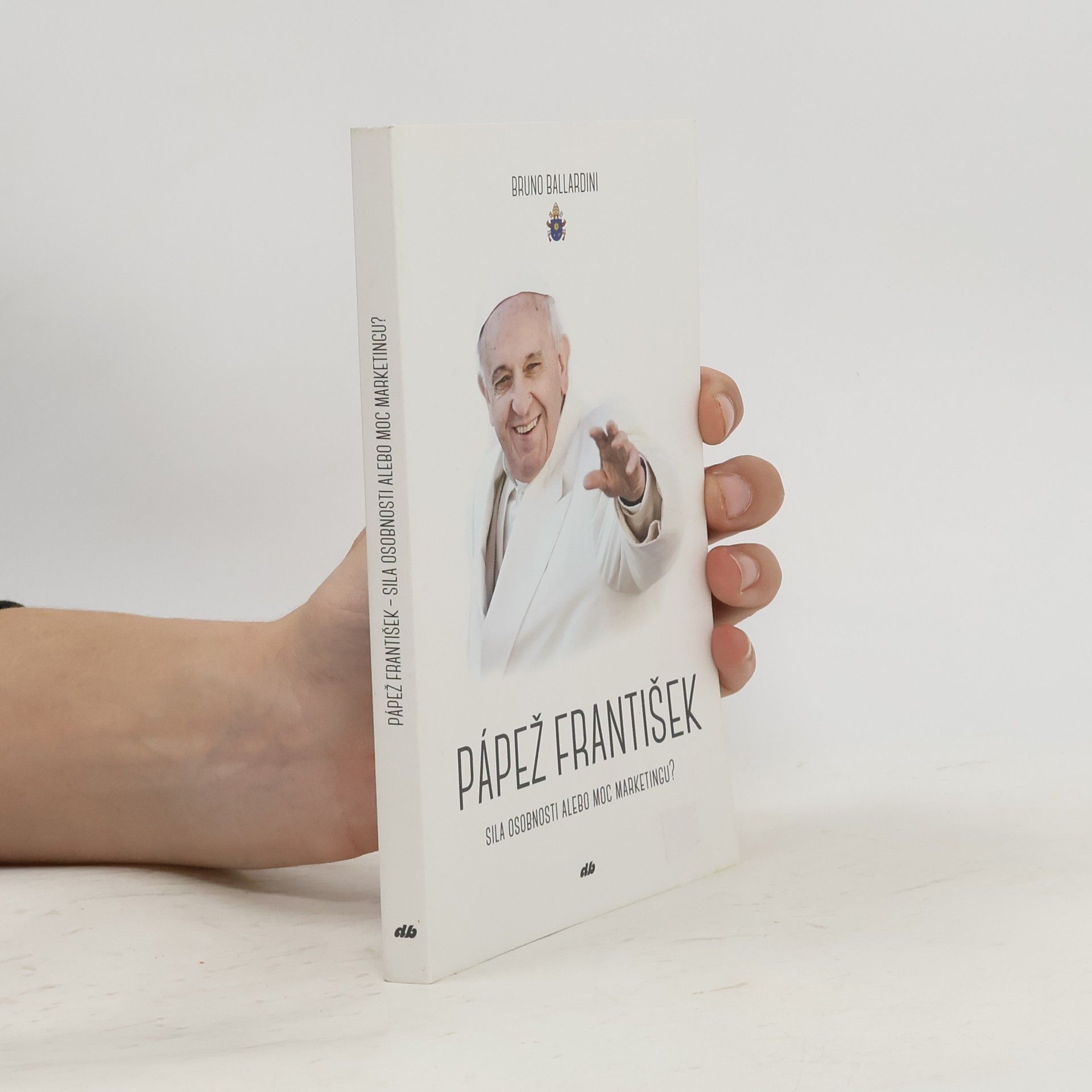 Bruno Ballardini Pápež František: Sila osobnosti alebo moc marketingu?