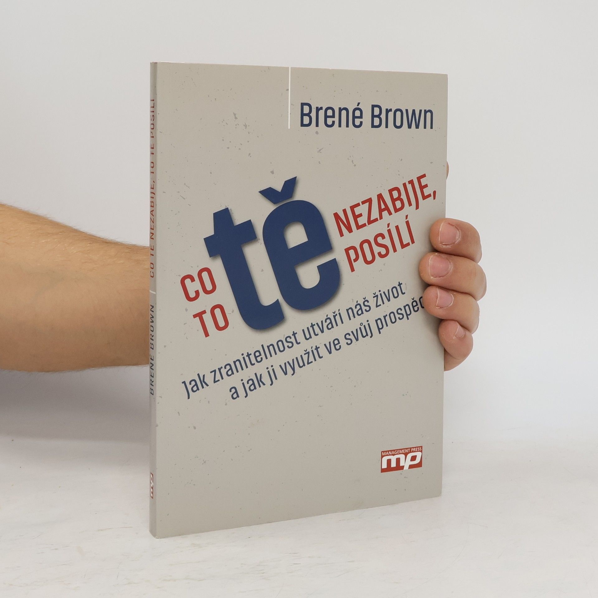 Brené Brown Co tě nezabije, to tě posílí : jak zranitelnost utváří náš život a jak ji využít ve svůj prospěch