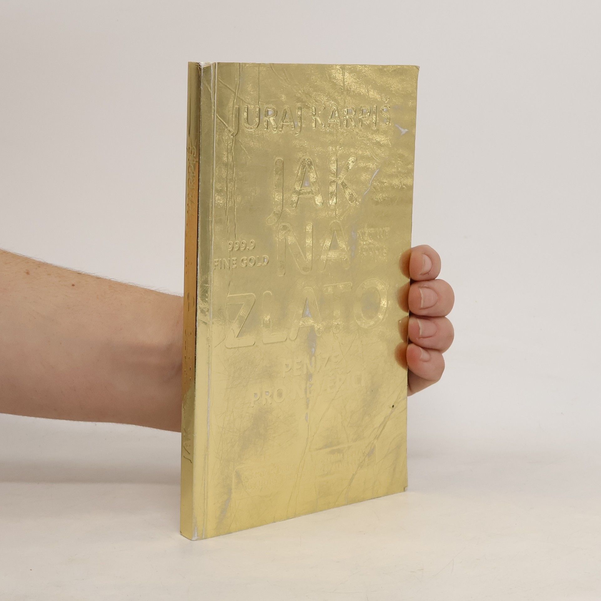 Juraj Karpiš Jak na zlato: peníze pro nevěřící: praktický průvodce spořením ve zlatě