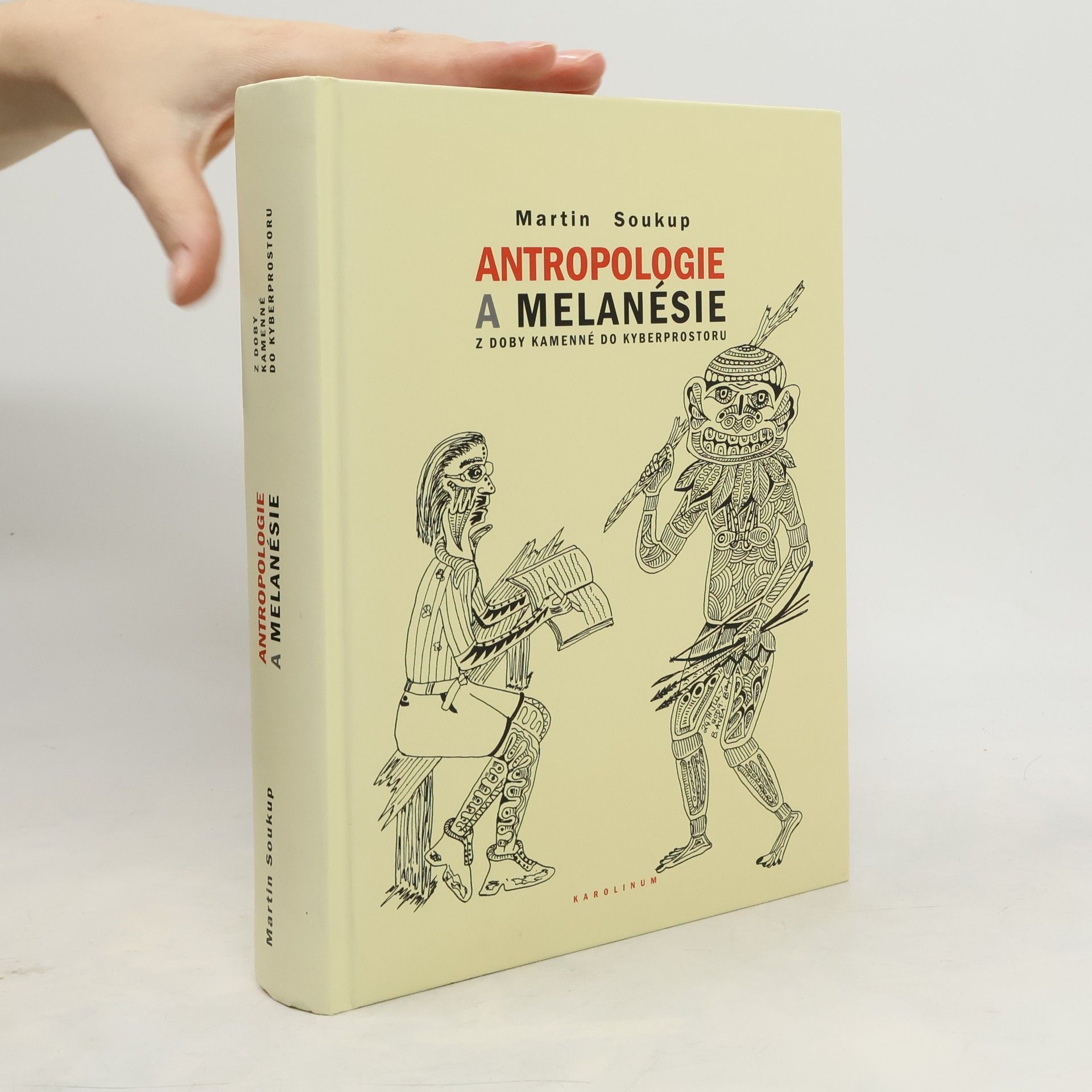 Martin Soukup Antropologie a Melanésie. Z doby kamenné do kyberprostoru