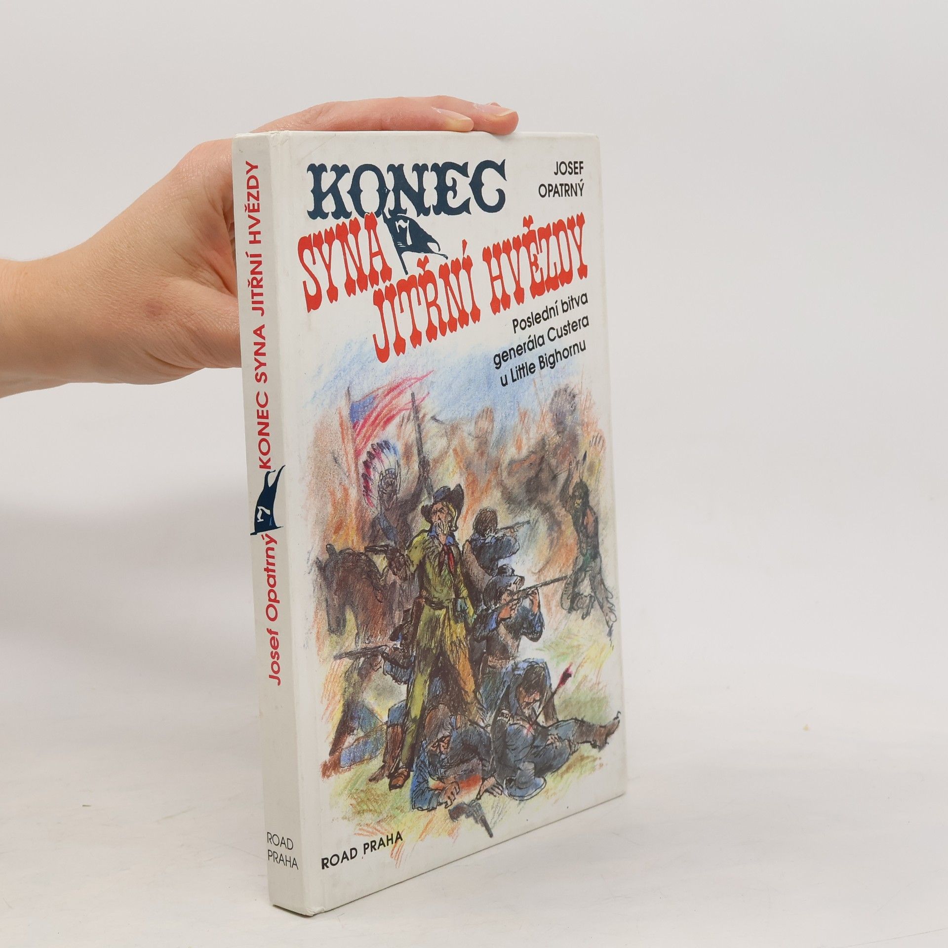 Josef Opatrný Konec syna Jitřní hvězdy. Poslední bitva generála Custera u Little Bighornu