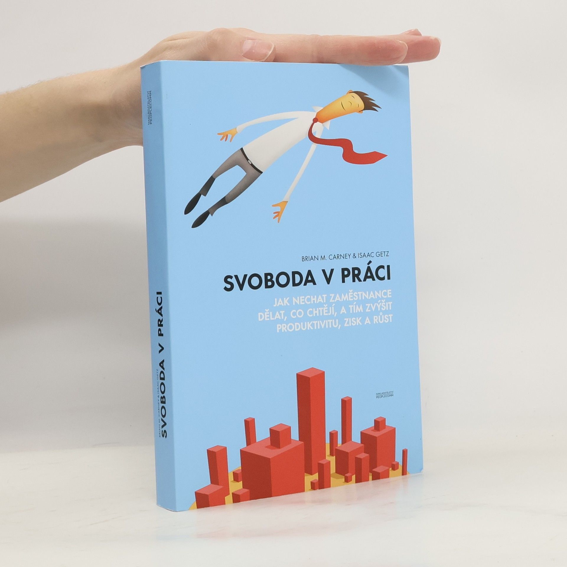 Svoboda v práci. Jak nechat zaměstnance dělat, co chtějí, a tím zvýšit produktivitu, zisk a růst