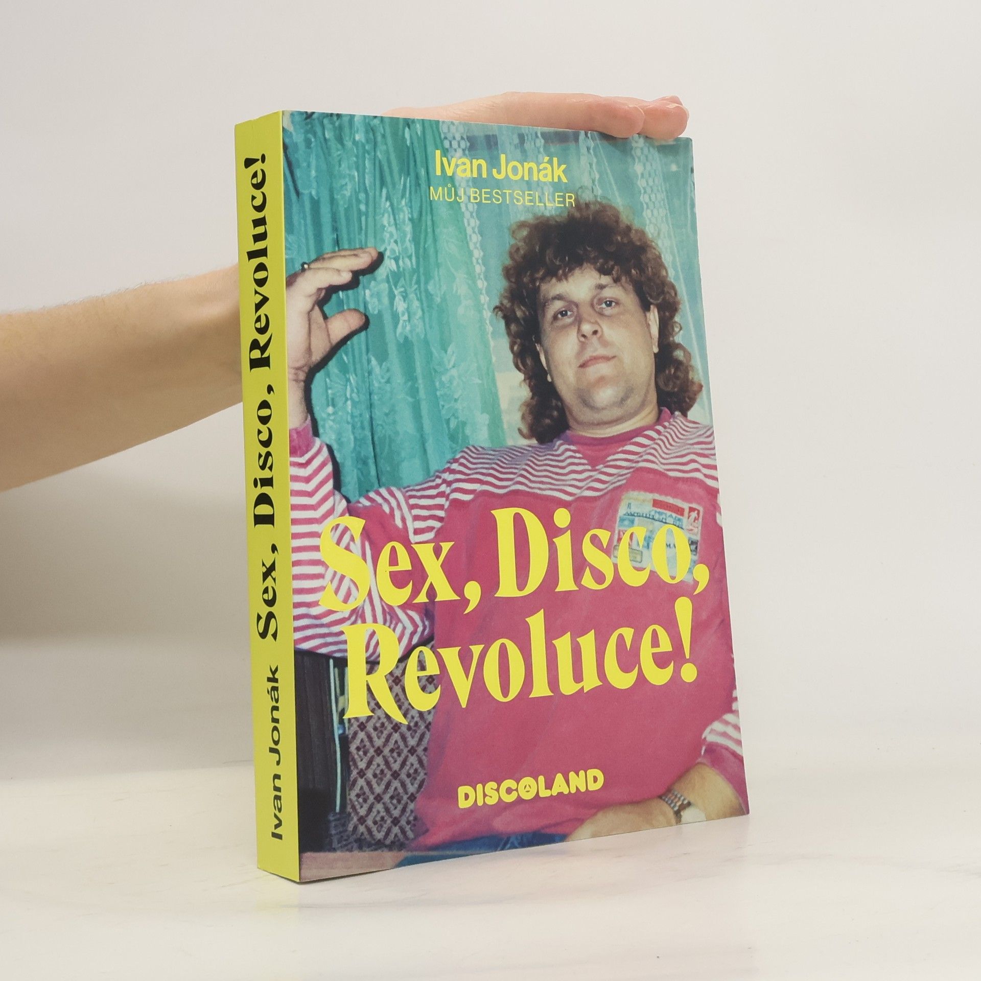Ivan Jonák Sex, disco, revoluce! : vzpomínky na zlatý časy a slávu Discolandu