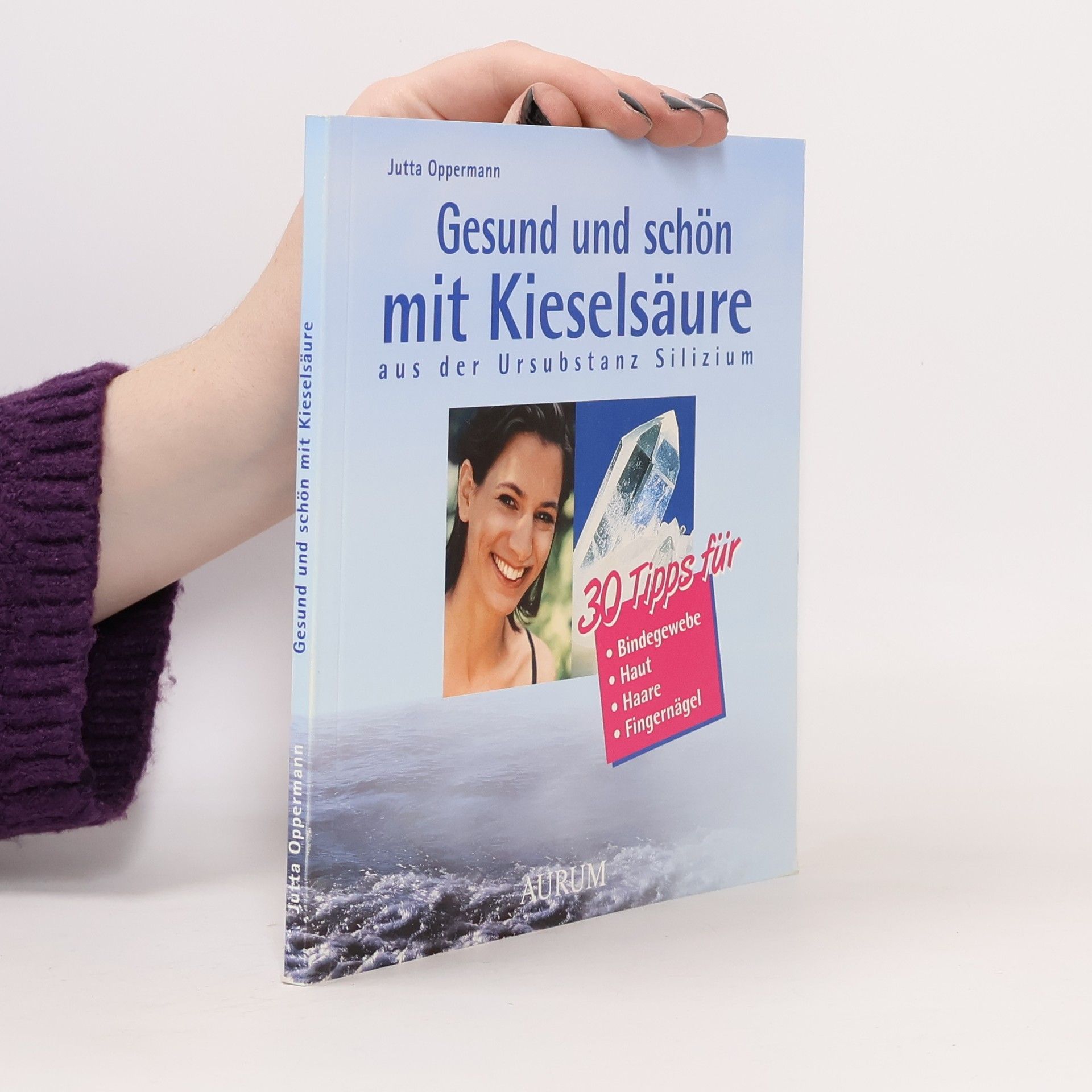 Jutta Oppermann Gesund und schön mit Kieselsäure. Aus der Ursubstanz Silizium