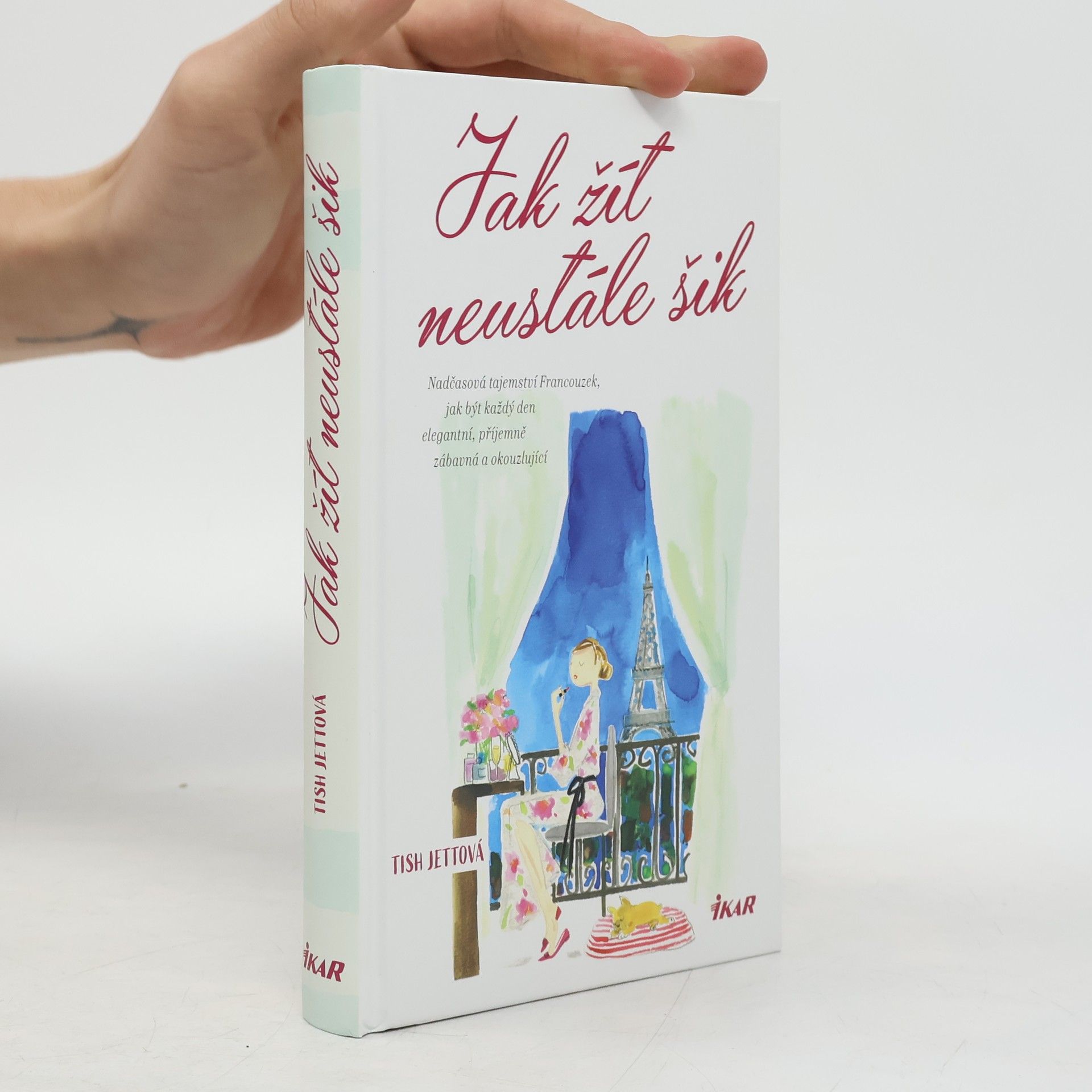 Tish Jett Jak žít neustále šik: Nadčasová tajemství Francouzek, jak být každý den elegantní, příjemně zábavná a okouzlující