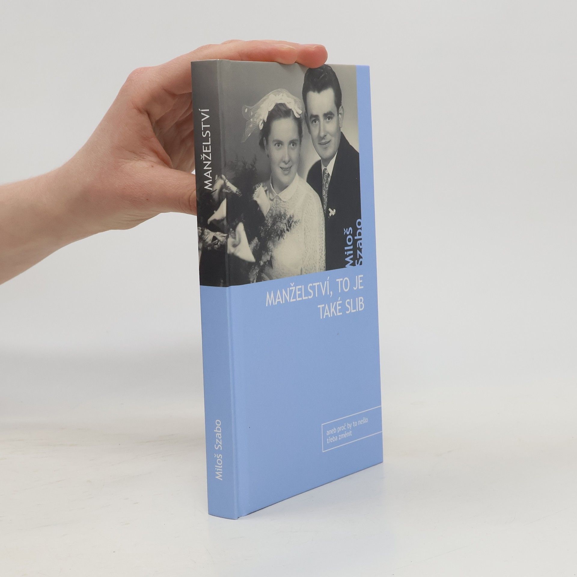 Miloš Szabo Manželství : to je také slib úcty, lásky, věrnosti, (aneb, Proč by to třeba nešlo změnit)