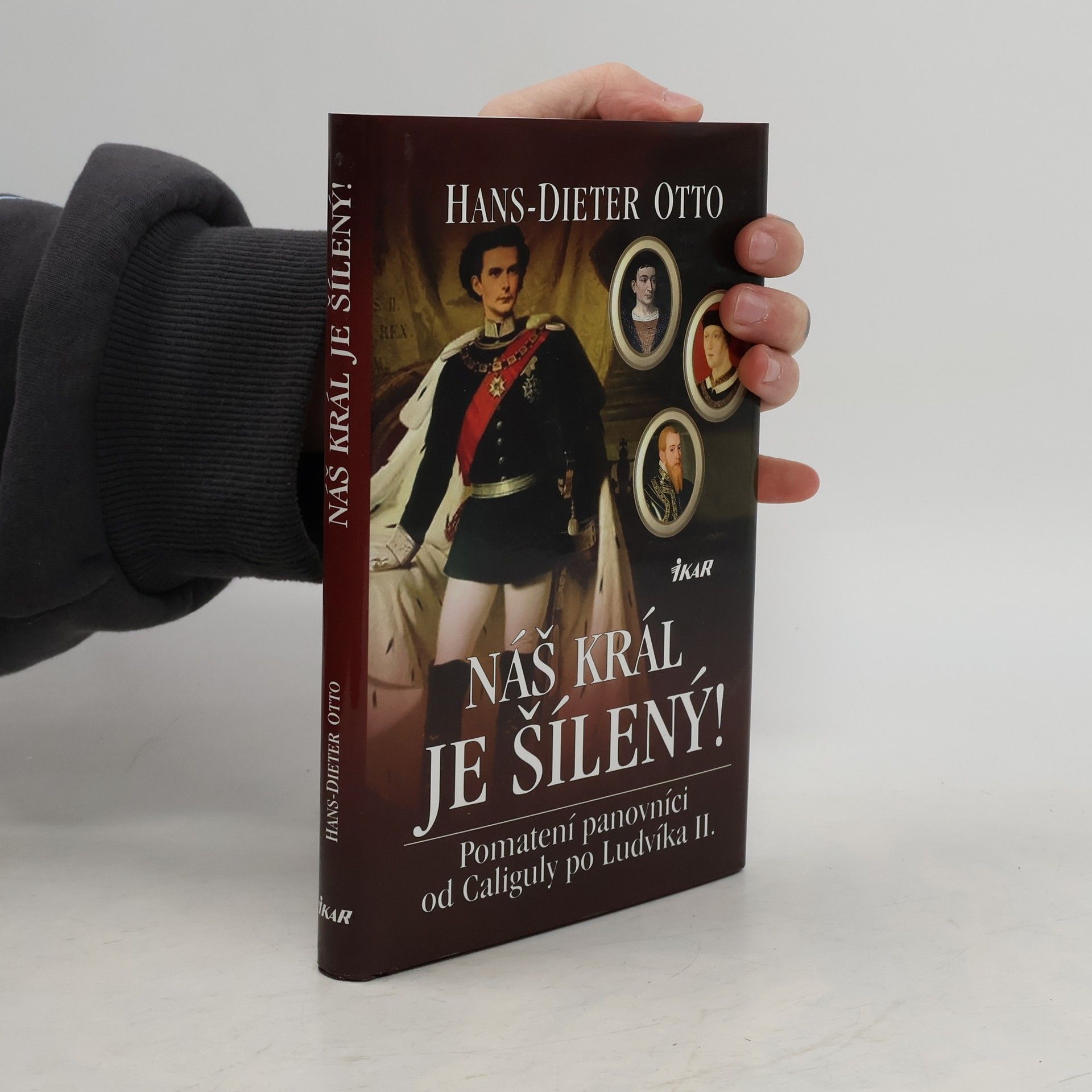 Klaus-Dieter Otto Náš král je šílený! : pomatení panovníci od Caliguly po Ludvíka II.