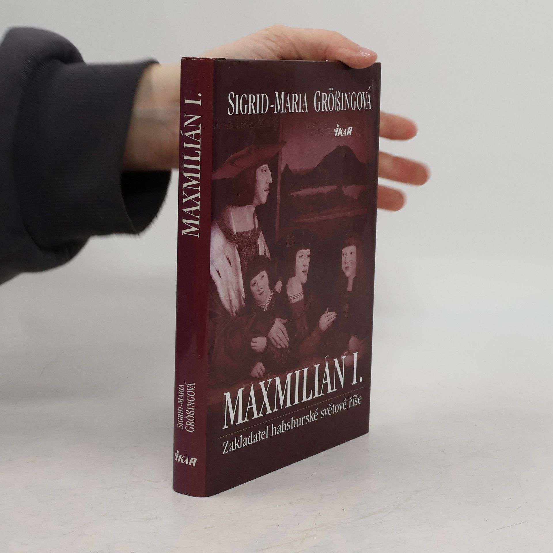 Sigrid Maria Größing Maxmilián I. : zakladatel habsburské světové říše