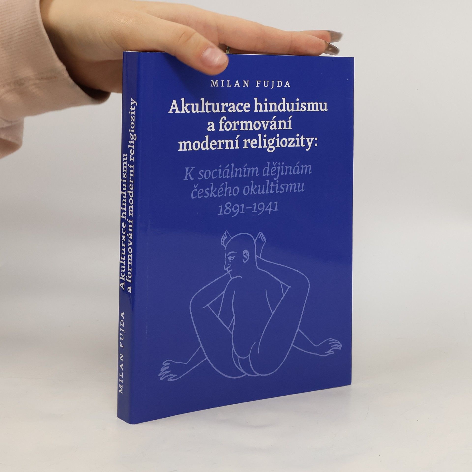 Milan Fujda Akulturace hinduismu a formování moderní religiozity : k sociálním dějinám českého okultismu 1891-1941