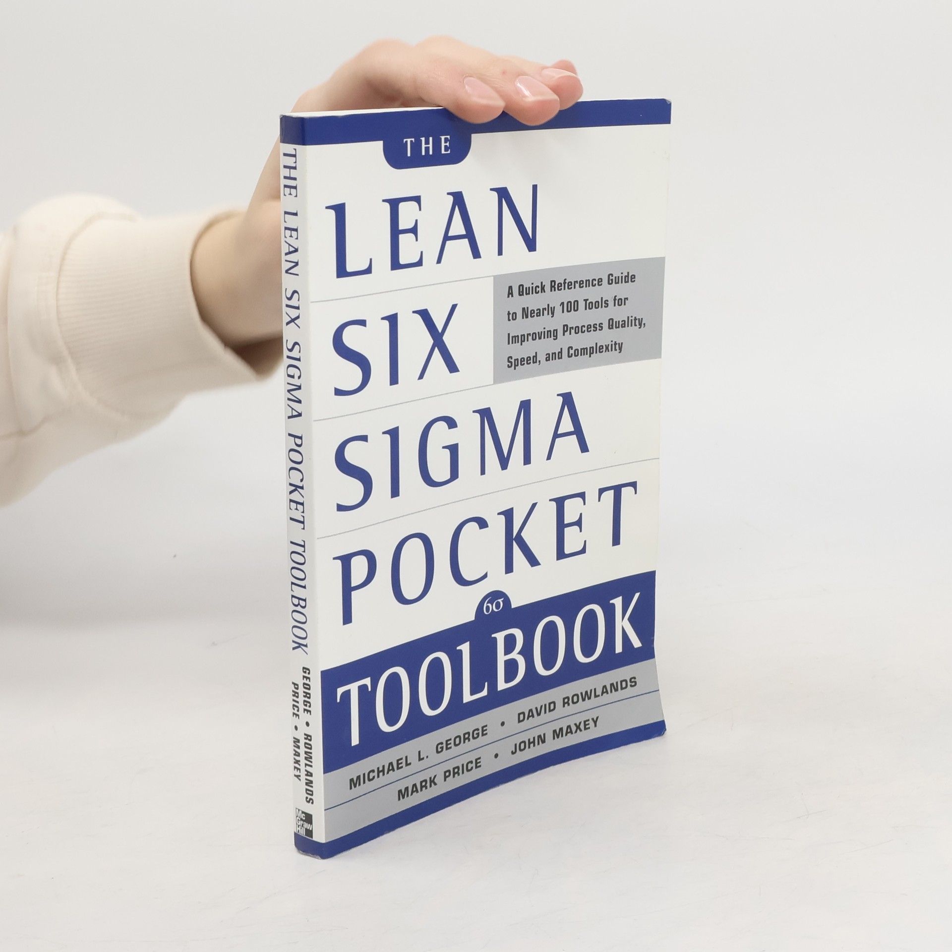 Michael L. George The lean six sigma pocket toolbook : a quick reference guide to nearly 100 tools for improving process quality, speed, and complexity