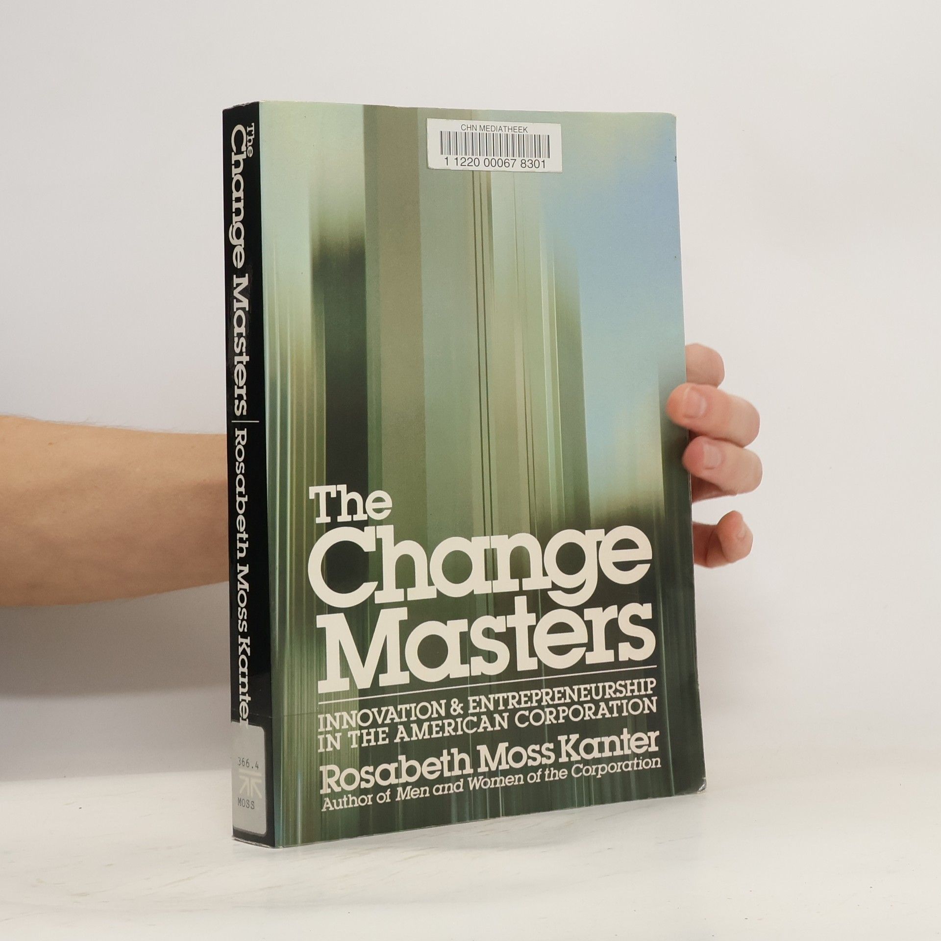 Rosabeth Moss Kanter The Change Masters : Innovation and Entrepreneurship in the American Corporation