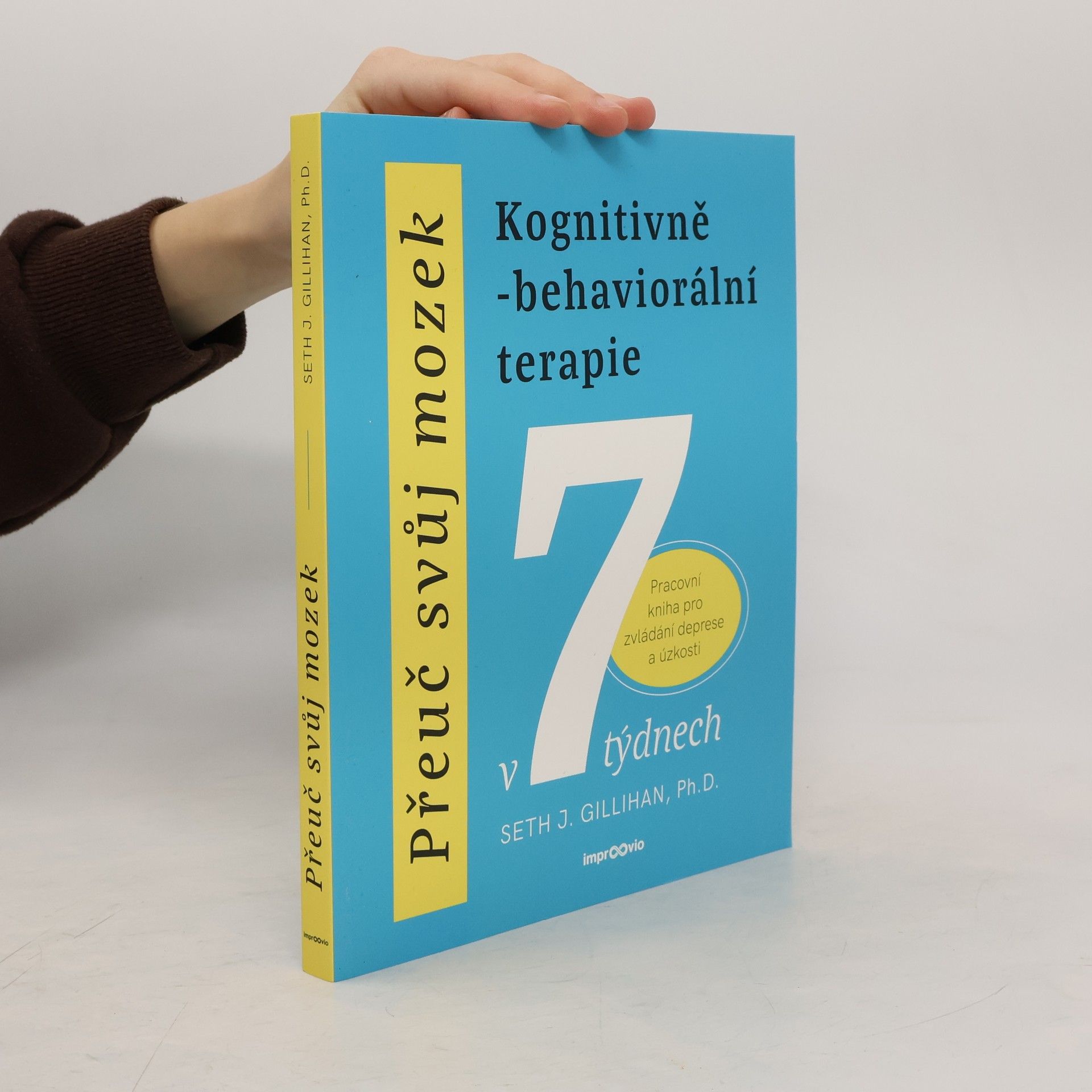 Seth J. Gillihan Přeuč svůj mozek. Kognitivně-behaviorální terapie v 7 týdnech. Pracovní kniha pro zvládání deprese a úzkosti