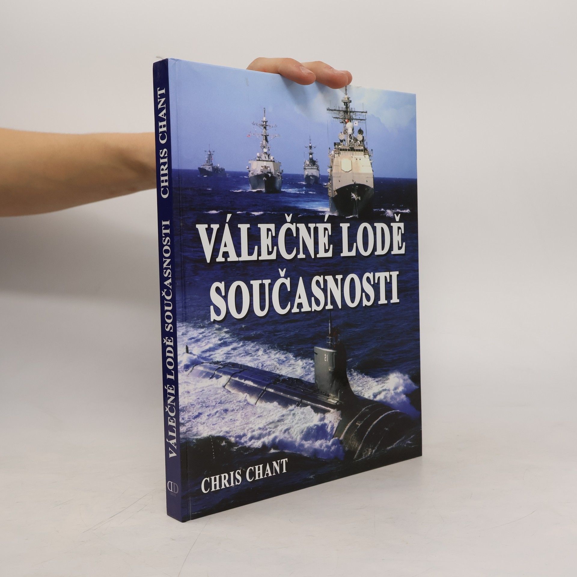 Christopher Chant Válečné lodě současnosti: více než 200 nejničivějších válečných lodí z celého světa