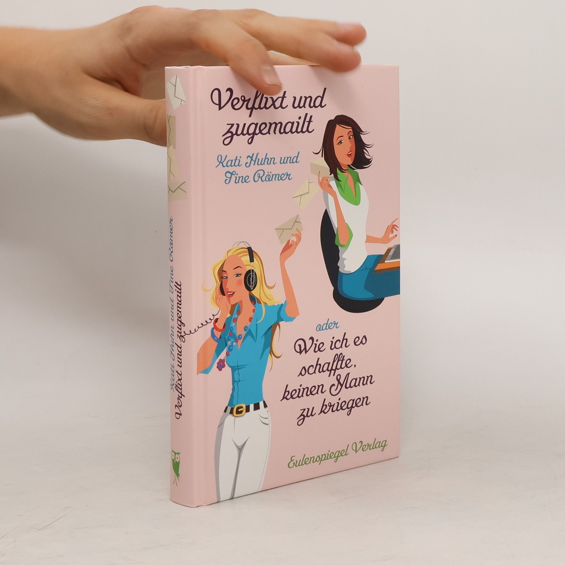 Kati Huhn Verflixt und zugemailt. oder Wie ich es schaffte, keinen Mann zu kriegen