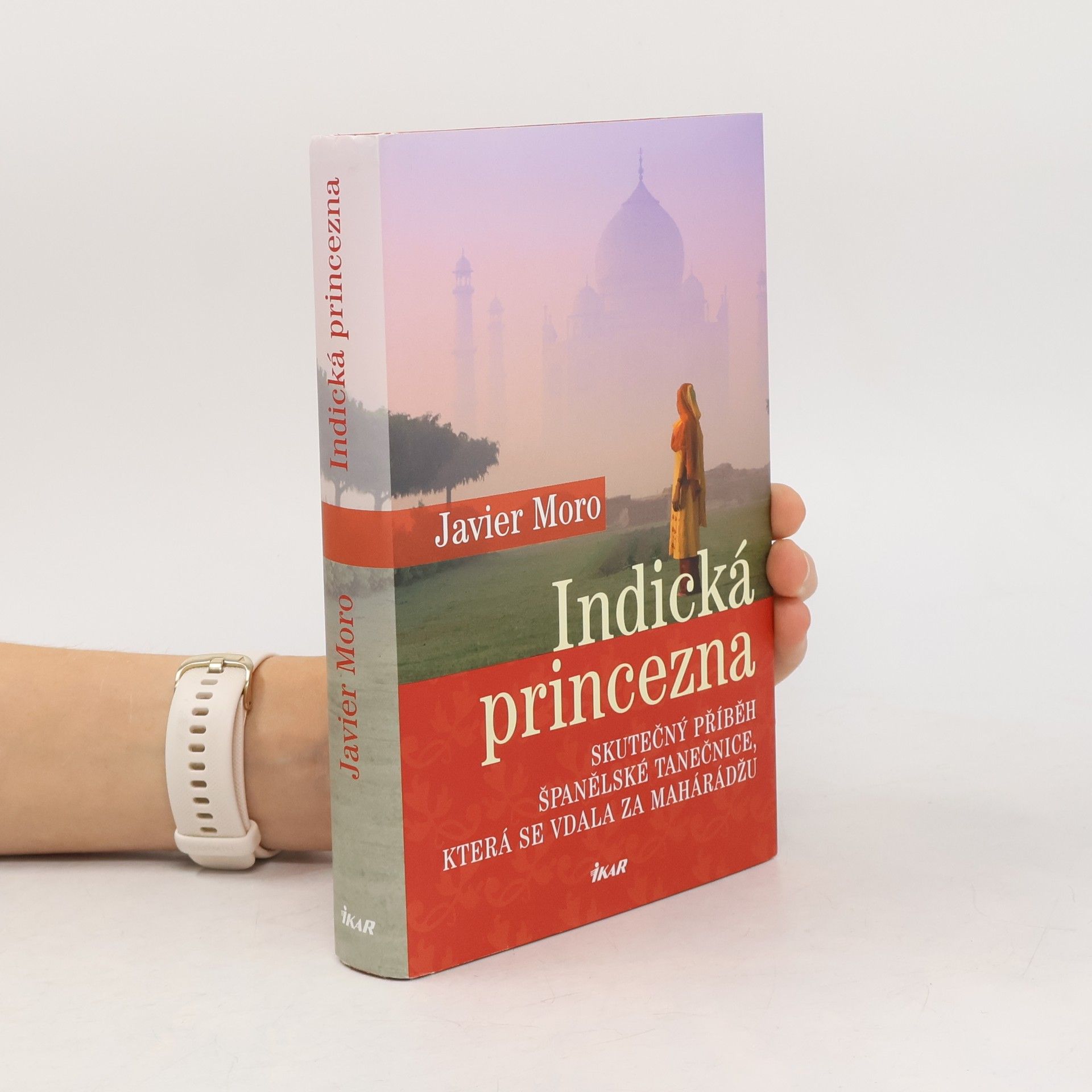Javier Moro Indická princezna. Skutečný příběh španělské tanečnice, která se vdala za mahárádžu