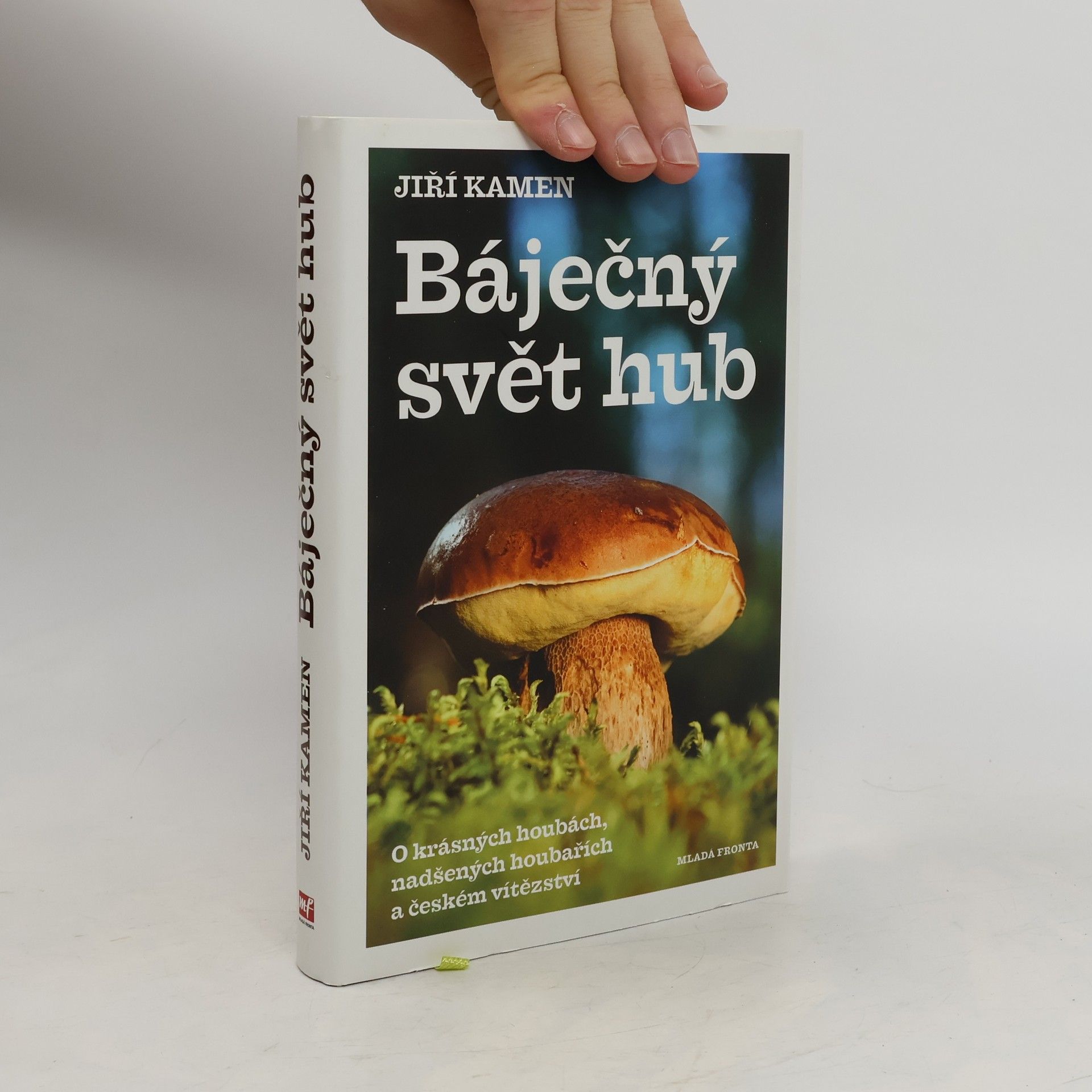Jiří Kamen Báječný svět hub: O krásných houbách, nadšených houbařích a českém vítězství