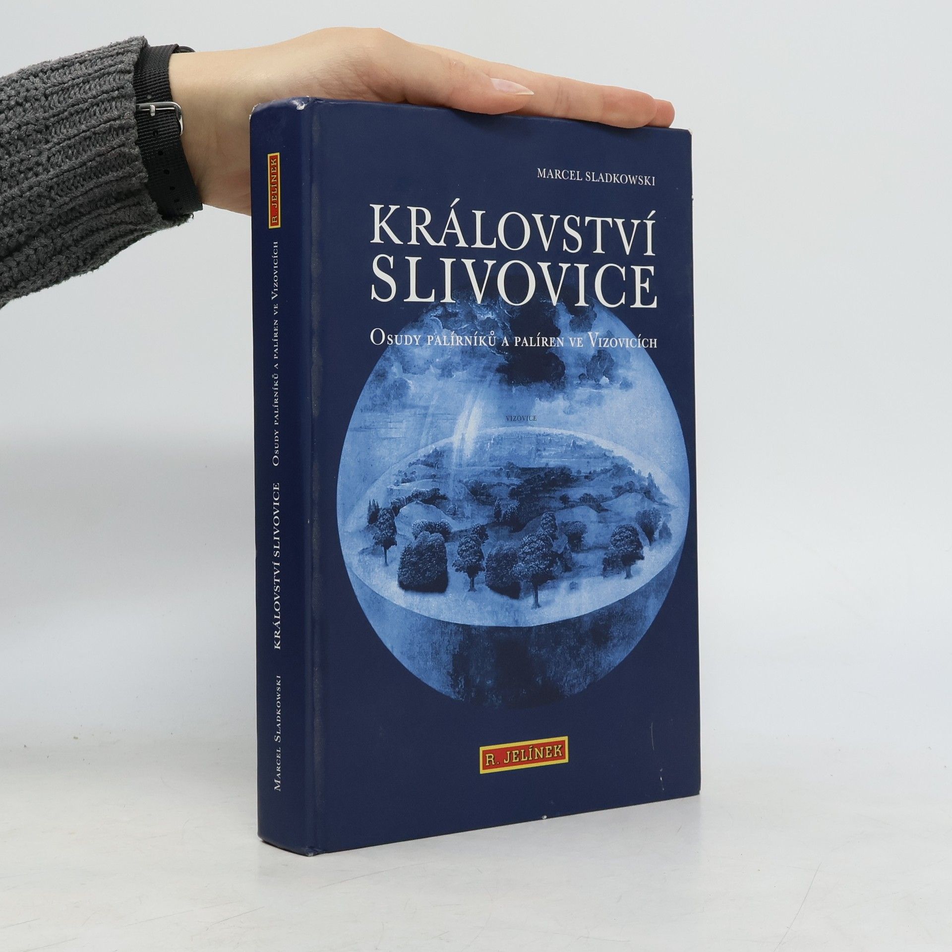 Marcel Sladkowski Království slivovice : osudy palírníků a palíren ve Vizovicích