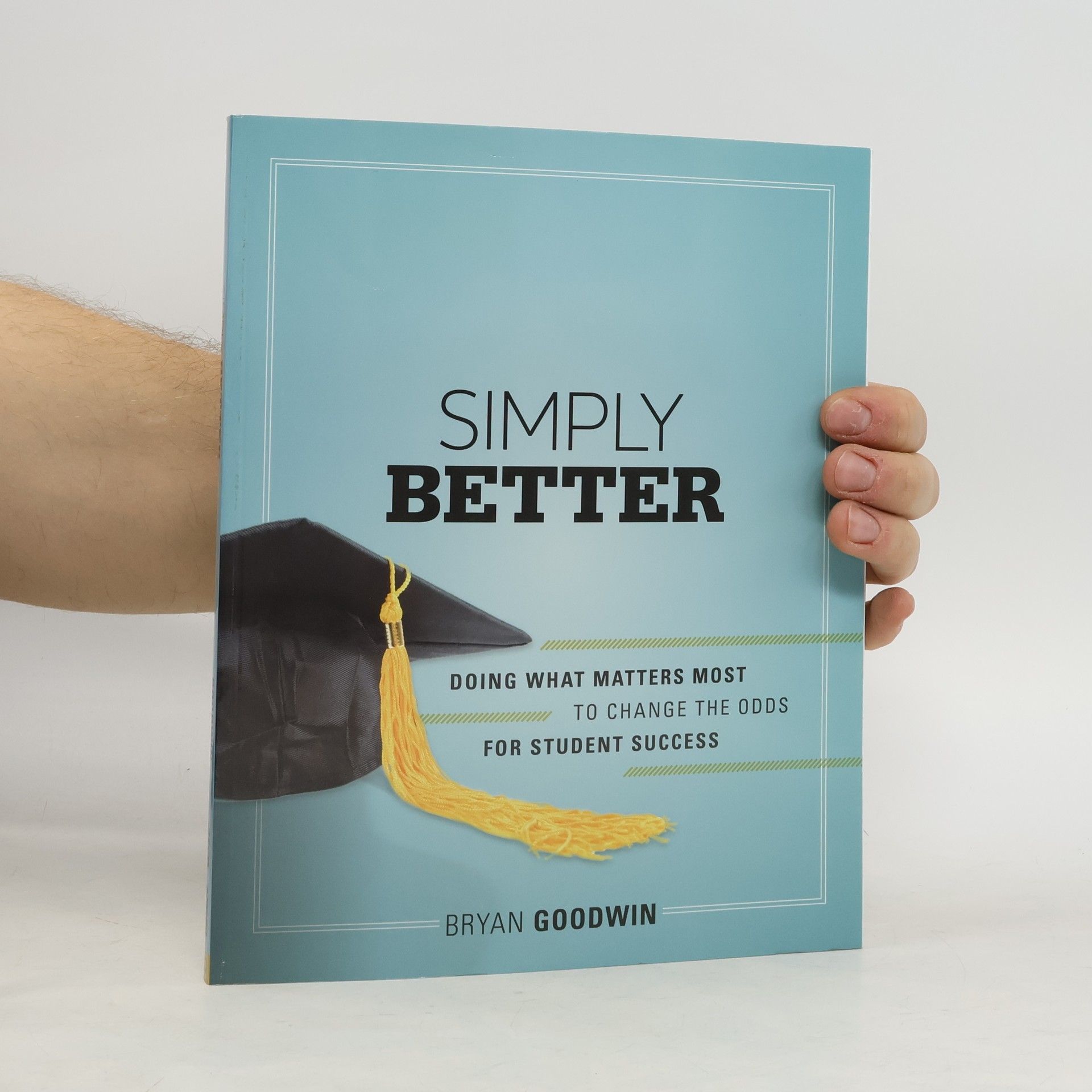 Bryan Goodwin Simply Better: Doing What Matters Most to Change the Odds for Student Success