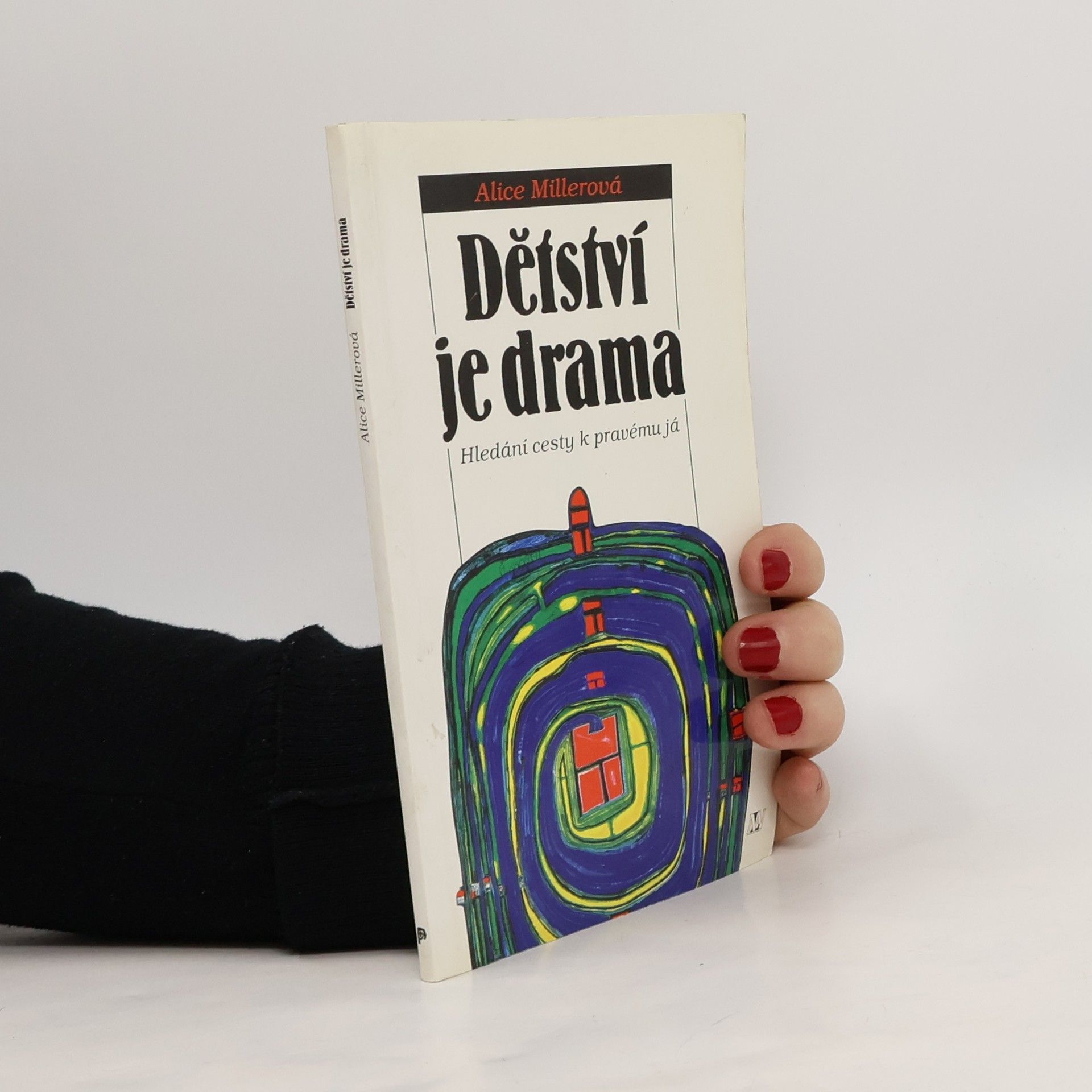 Alice Miller Dětství je drama. Hledání cesty k pravému já